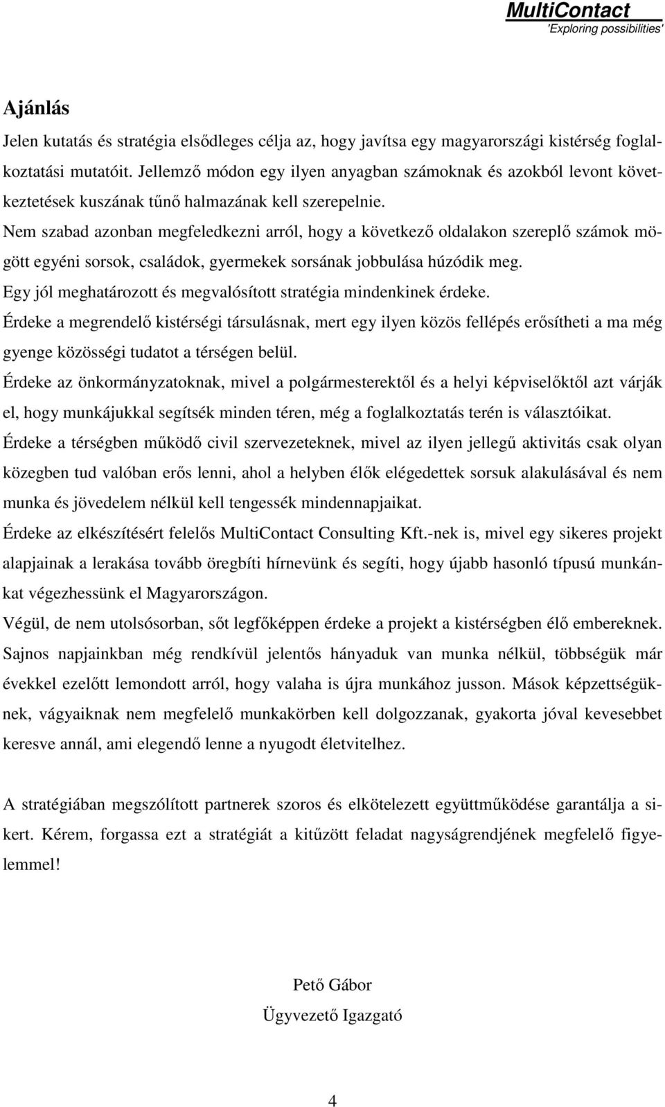 Nem szabad azonban megfeledkezni arról, hogy a következı oldalakon szereplı számok mögött egyéni sorsok, családok, gyermekek sorsának jobbulása húzódik meg.