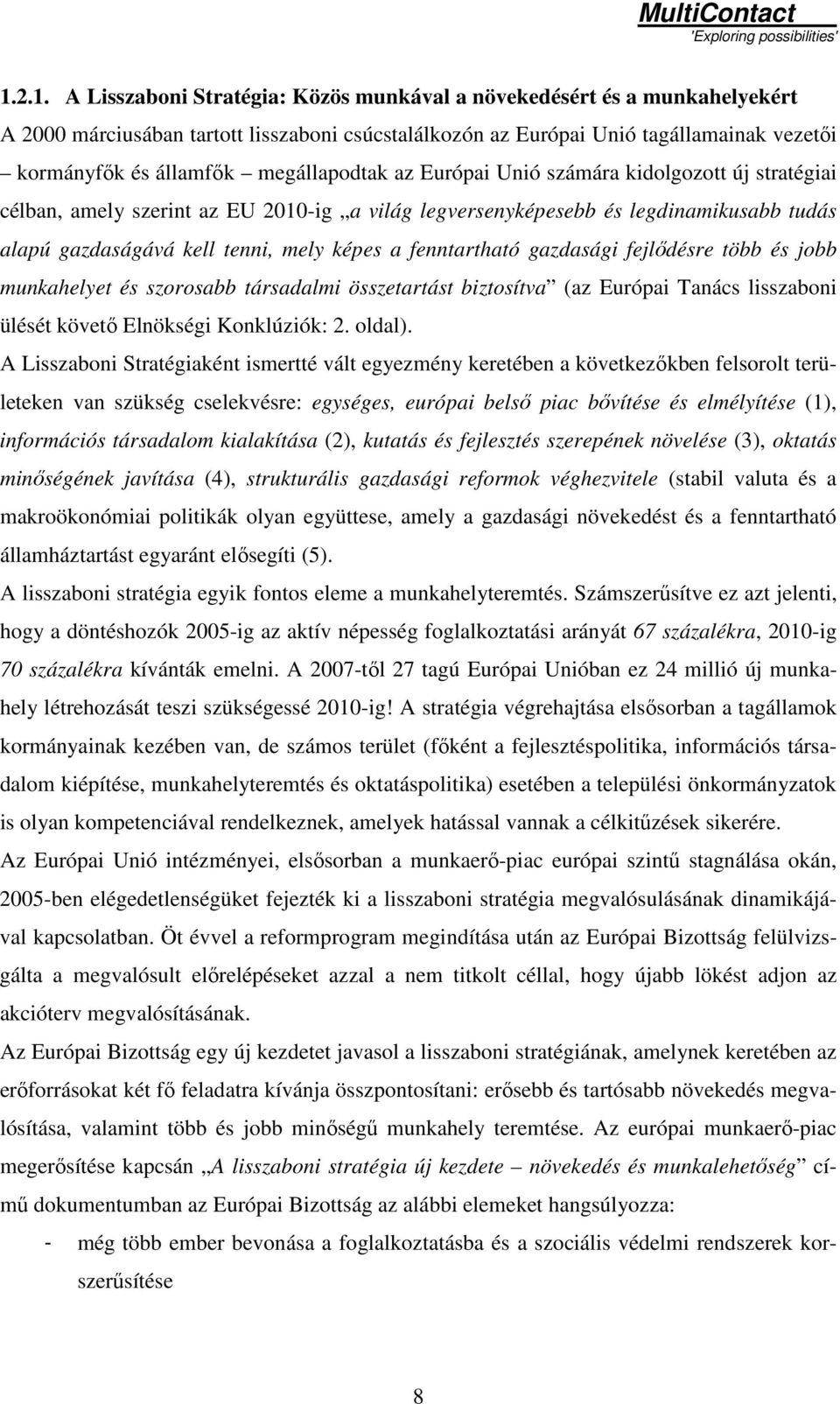 fenntartható gazdasági fejlıdésre több és jobb munkahelyet és szorosabb társadalmi összetartást biztosítva (az Európai Tanács lisszaboni ülését követı Elnökségi Konklúziók: 2. oldal).