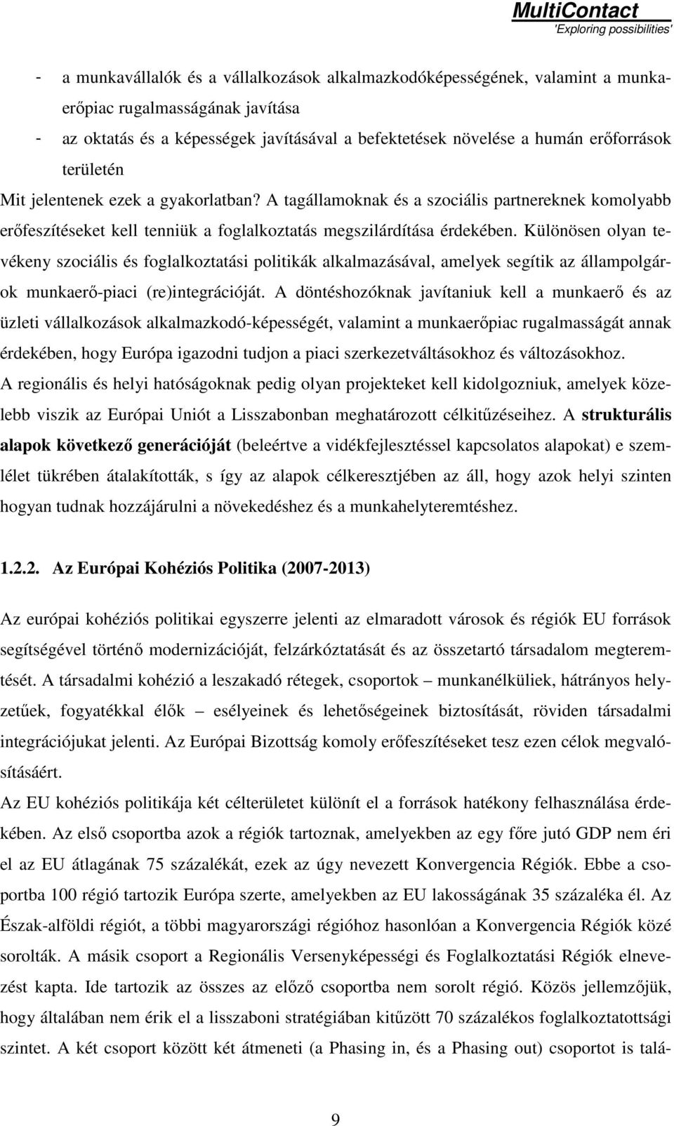 Különösen olyan tevékeny szociális és foglalkoztatási politikák alkalmazásával, amelyek segítik az állampolgárok munkaerı-piaci (re)integrációját.