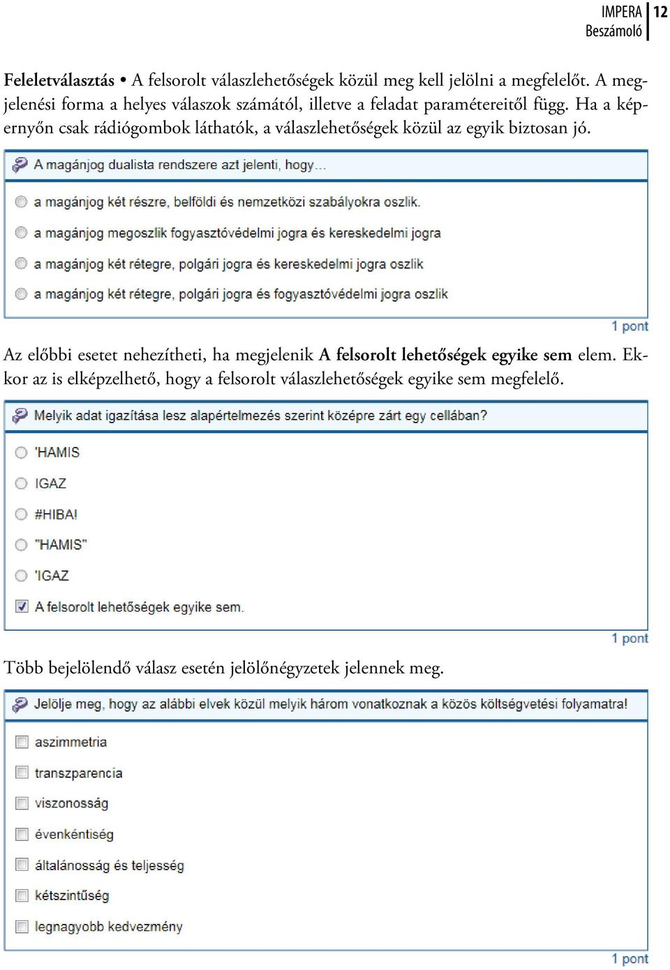 Ha a képernyőn csak rádiógombok láthatók, a válaszlehetőségek közül az egyik biztosan jó.