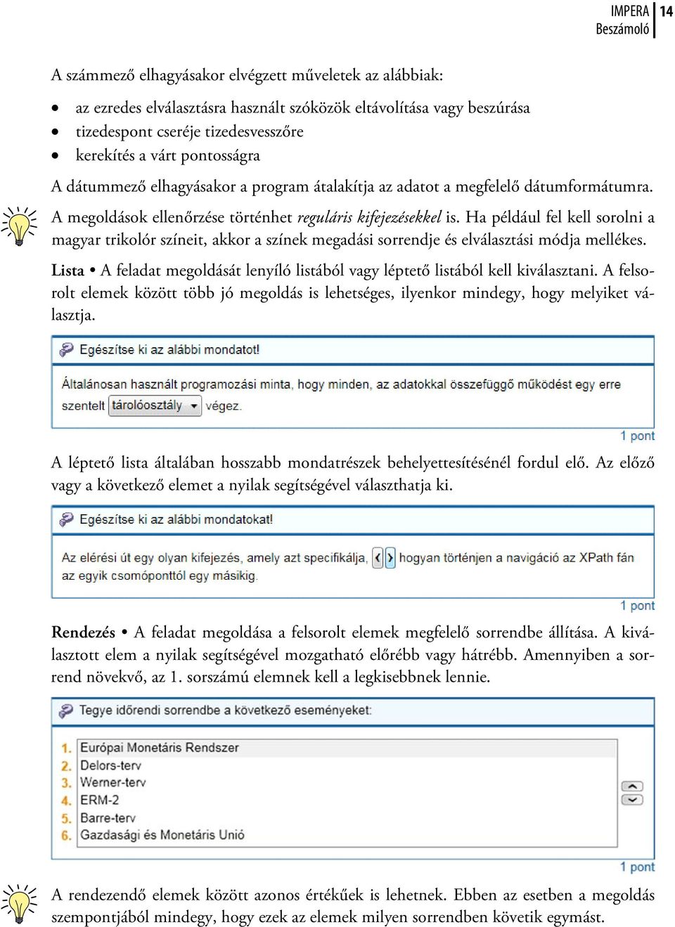 Ha például fel kell sorolni a magyar trikolór színeit, akkor a színek megadási sorrendje és elválasztási módja mellékes.