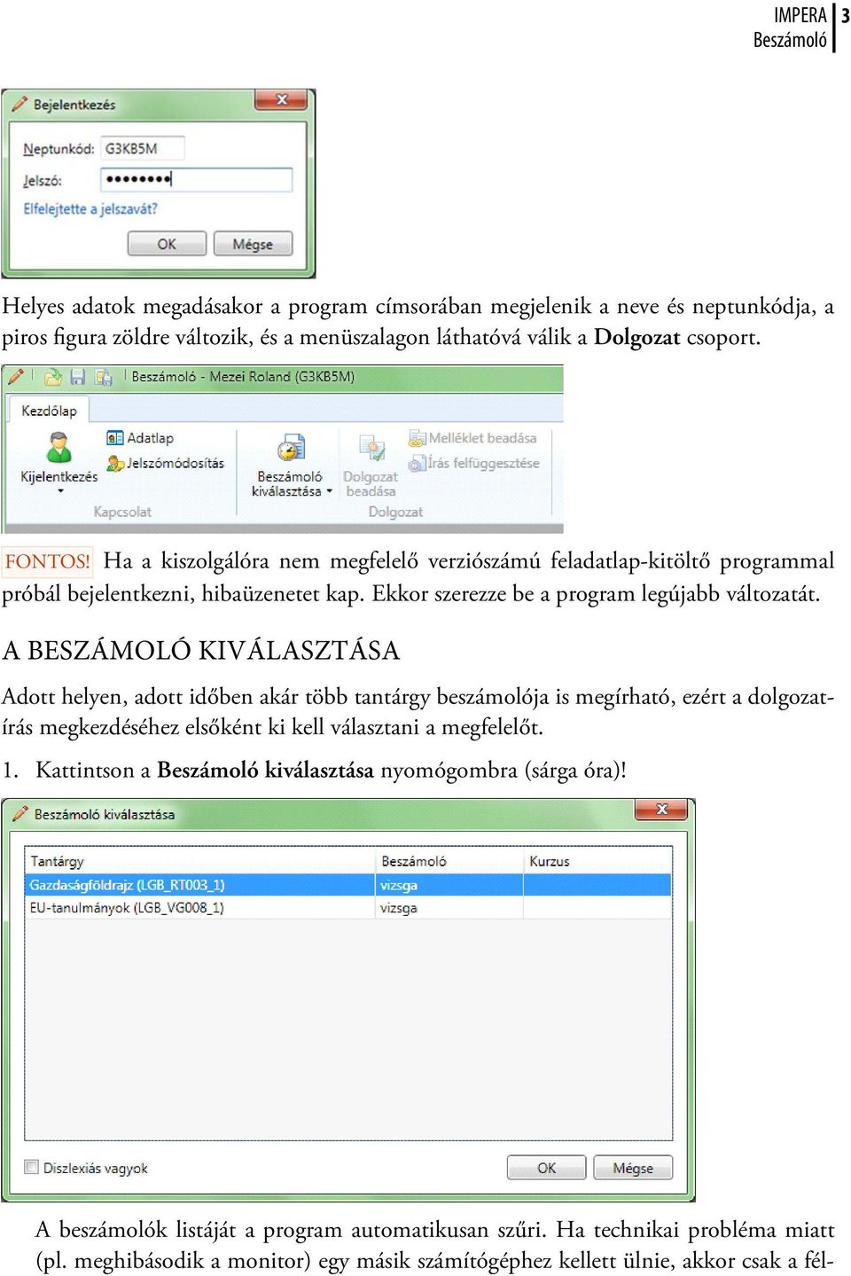 A BESZÁMOLÓ KIVÁLASZTÁSA Adott helyen, adott időben akár több tantárgy beszámolója is megírható, ezért a dolgozatírás megkezdéséhez elsőként ki kell választani a megfelelőt. 1.