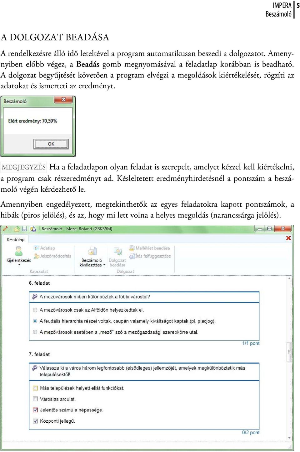 A dolgozat begyűjtését követően a program elvégzi a megoldások kiértékelését, rögzíti az adatokat és ismerteti az eredményt.