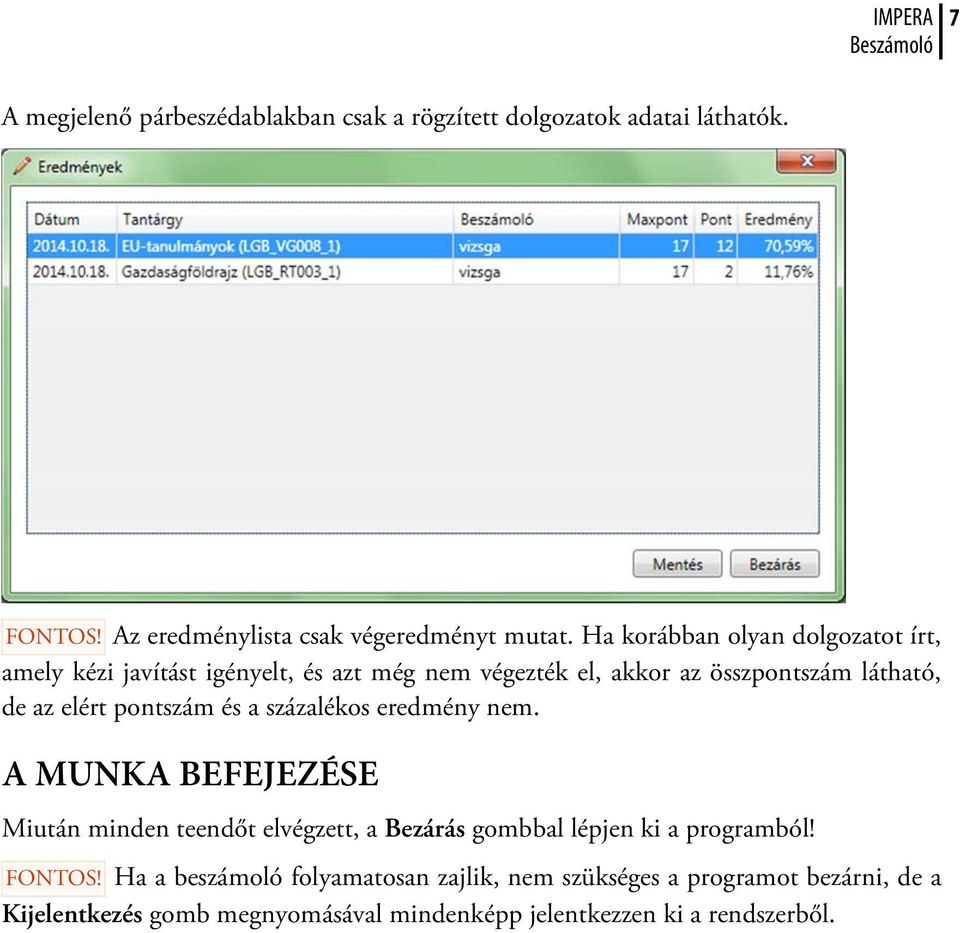 pontszám és a százalékos eredmény nem. A MUNKA BEFEJEZÉSE Miután minden teendőt elvégzett, a Bezárás gombbal lépjen ki a programból!