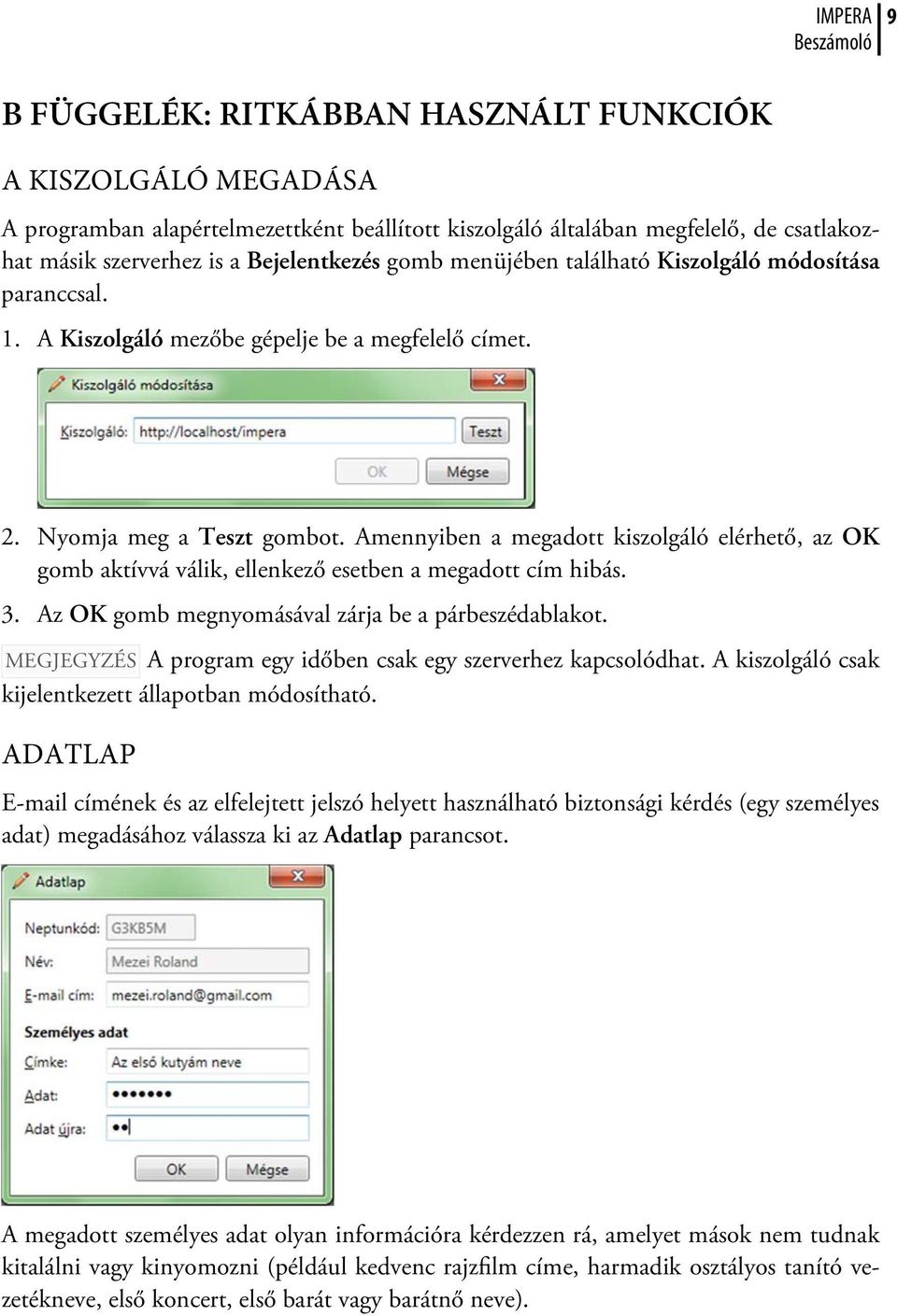 Amennyiben a megadott kiszolgáló elérhető, az OK gomb aktívvá válik, ellenkező esetben a megadott cím hibás. 3. Az OK gomb megnyomásával zárja be a párbeszédablakot.