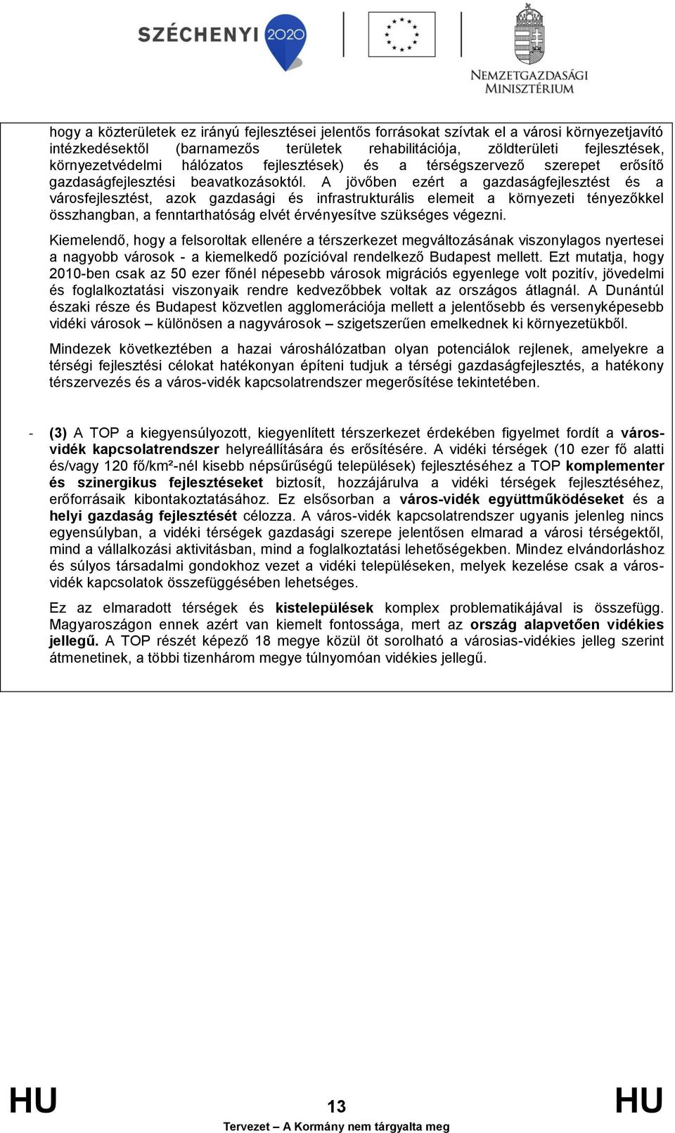 A jövőben ezért a gazdaságfejlesztést és a városfejlesztést, azok gazdasági és infrastrukturális elemeit a környezeti tényezőkkel összhangban, a fenntarthatóság elvét érvényesítve szükséges végezni.