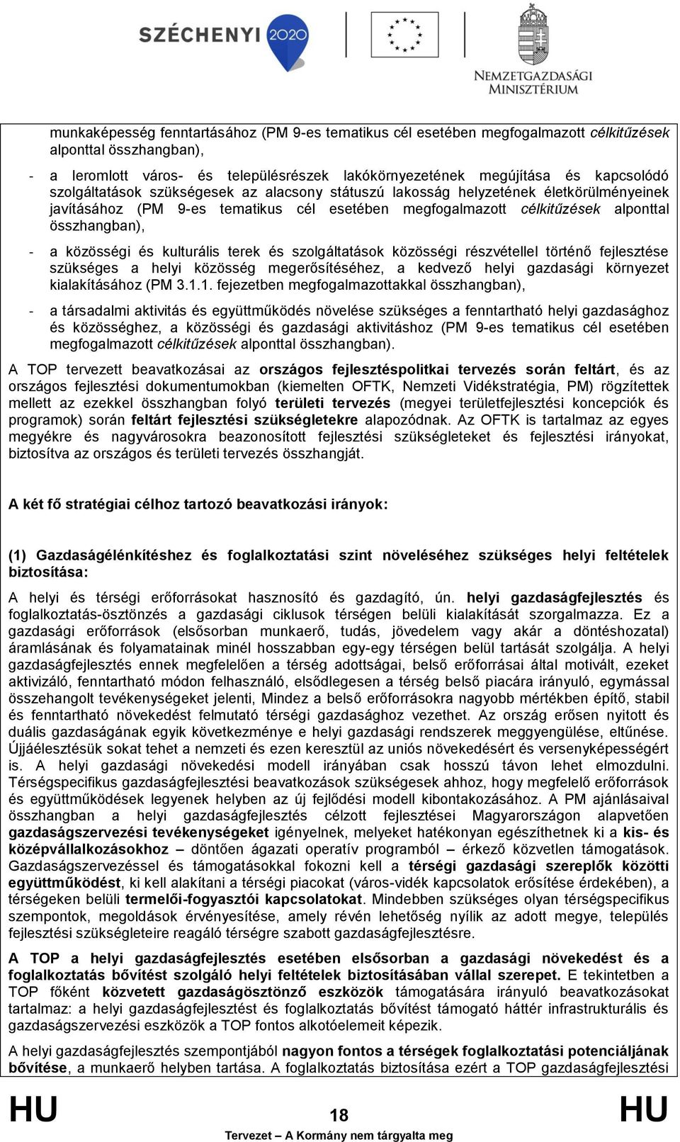 és kulturális terek és szolgáltatások közösségi részvétellel történő fejlesztése szükséges a helyi közösség megerősítéséhez, a kedvező helyi gazdasági környezet kialakításához (PM 3.1.