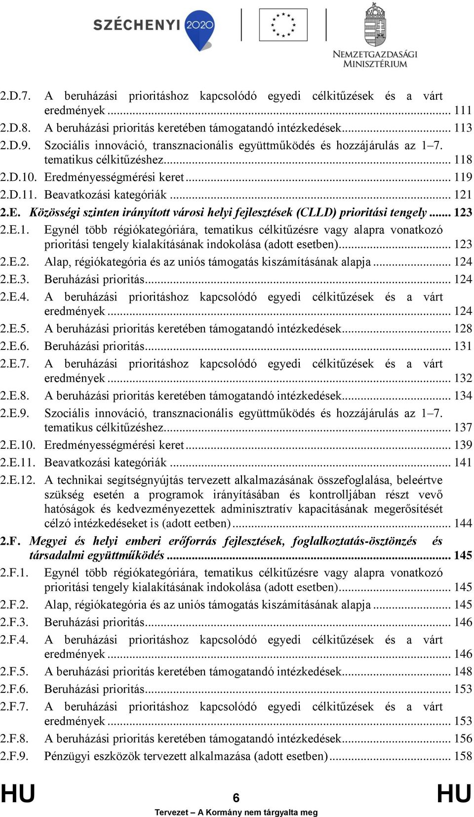 .. 123 2.E.1. Egynél több régiókategóriára, tematikus célkitűzésre vagy alapra vonatkozó prioritási tengely kialakításának indokolása (adott esetben)... 123 2.E.2. Alap, régiókategória és az uniós támogatás kiszámításának alapja.