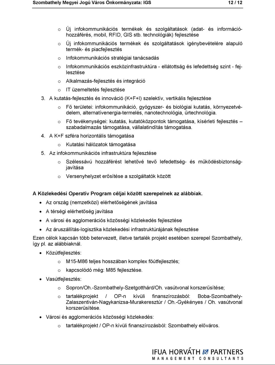 eszközinfrastruktúra - ellátottság és lefedettség szint - fejlesztése o Alkalmazás-fejlesztés és integráció o IT üzemeltetés fejlesztése 3.