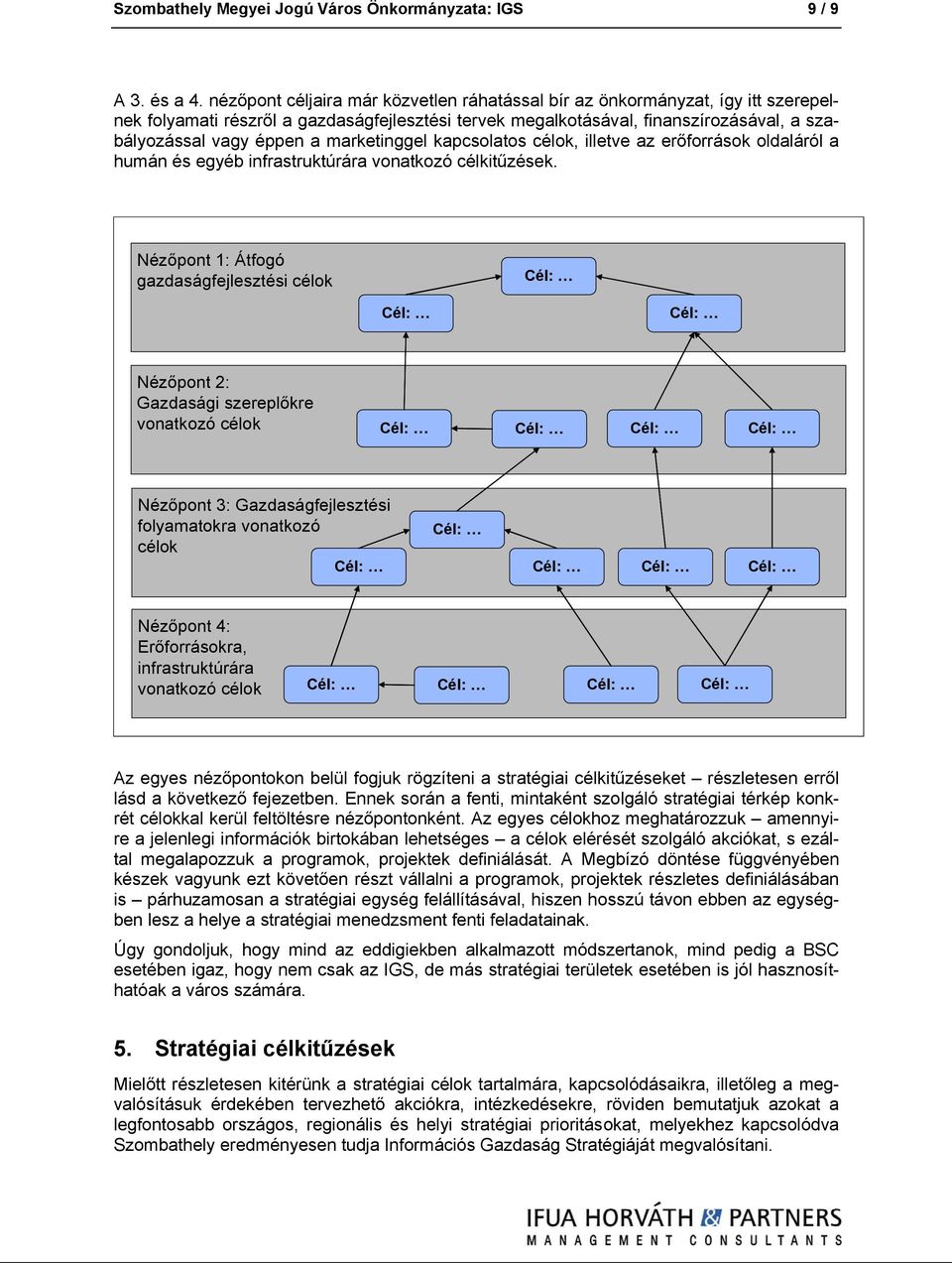 marketinggel kapcsolatos célok, illetve az erőforrások oldaláról a humán és egyéb infrastruktúrára vonatkozó célkitűzések.