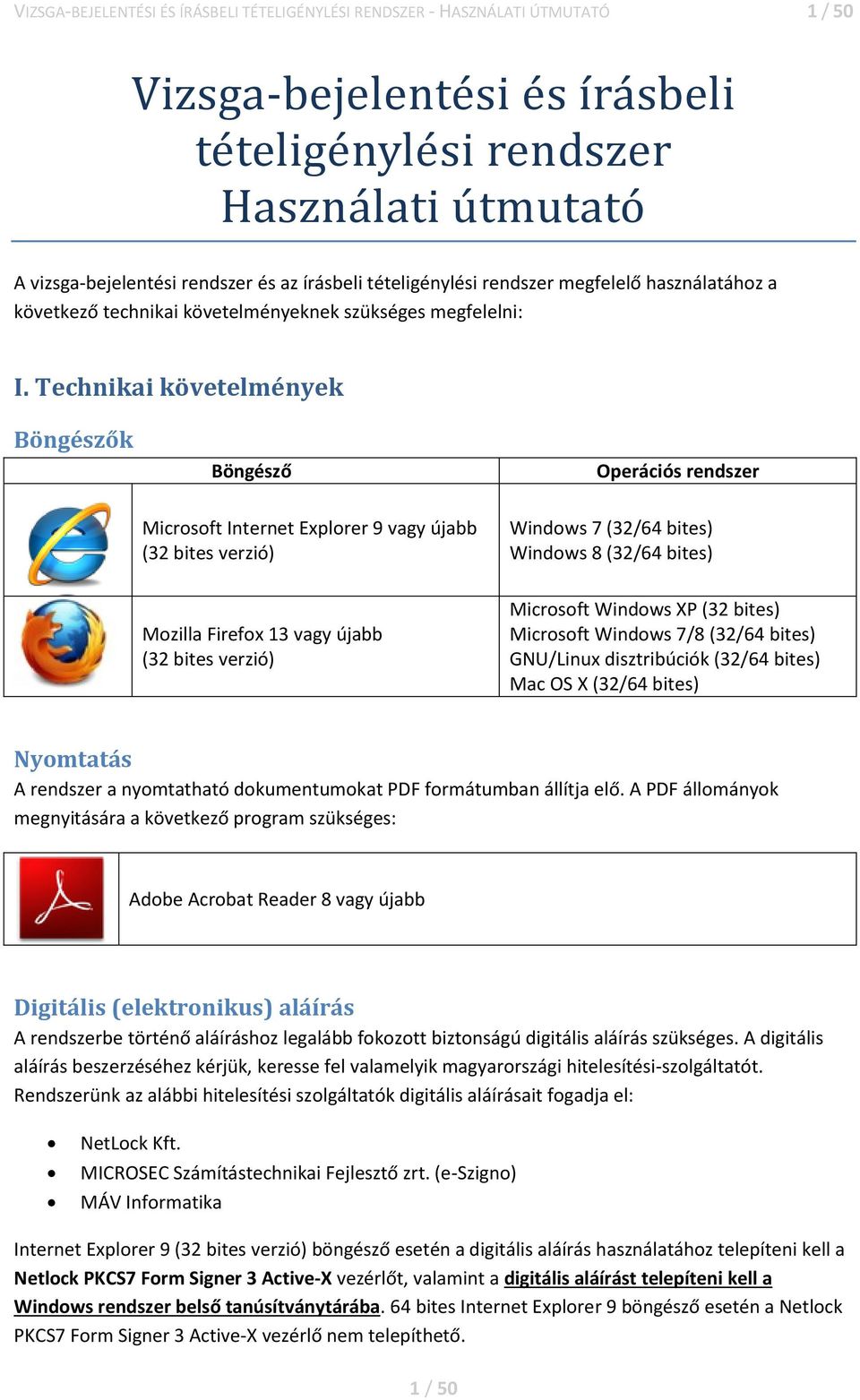 Technikai követelmények Böngészők Böngésző Operációs rendszer Microsoft Internet Explorer 9 vagy újabb (32 bites verzió) Windows 7 (32/64 bites) Windows 8 (32/64 bites) Mozilla Firefox 13 vagy újabb