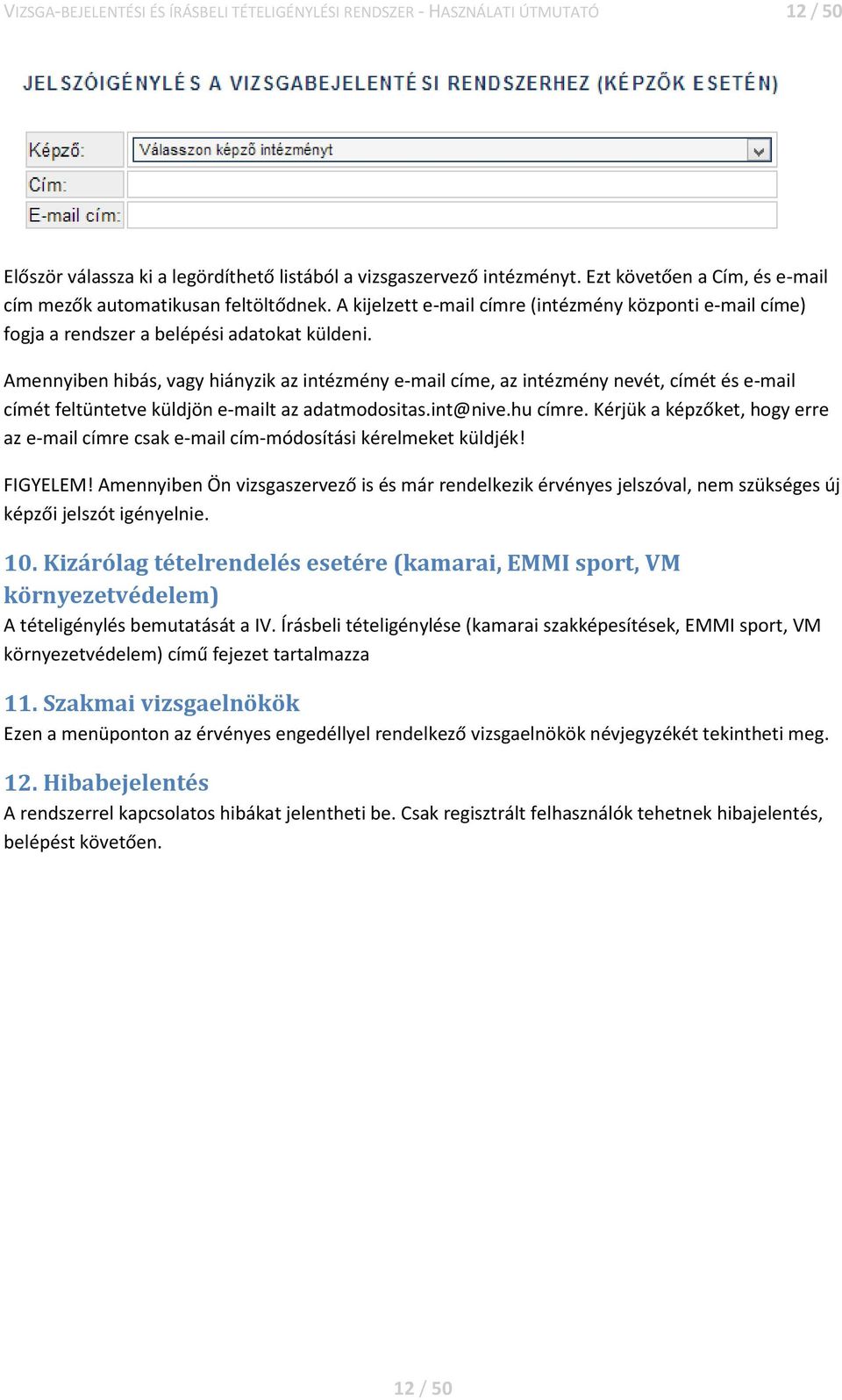 Amennyiben hibás, vagy hiányzik az intézmény e-mail címe, az intézmény nevét, címét és e-mail címét feltüntetve küldjön e-mailt az adatmodositas.int@nive.hu címre.