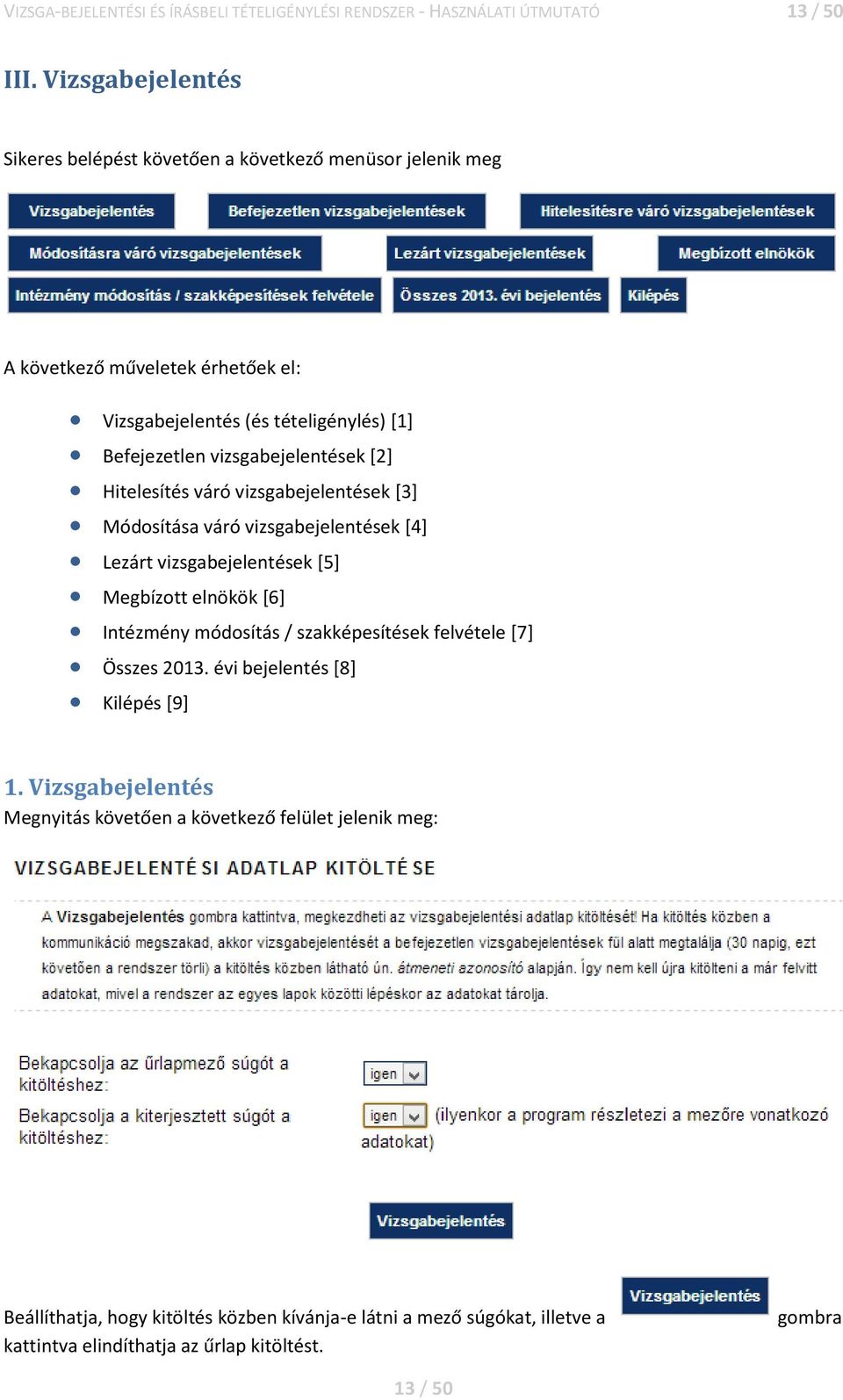 vizsgabejelentések [2] Hitelesítés váró vizsgabejelentések [3] Módosítása váró vizsgabejelentések [4] Lezárt vizsgabejelentések [5] Megbízott elnökök [6] Intézmény módosítás /