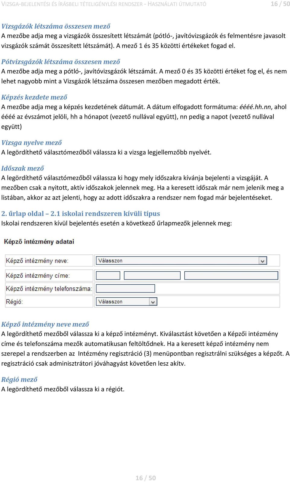 A mező 0 és 35 közötti értéket fog el, és nem lehet nagyobb mint a Vizsgázók létszáma összesen mezőben megadott érték. Képzés kezdete mező A mezőbe adja meg a képzés kezdetének dátumát.