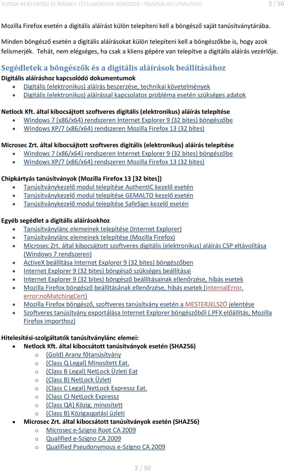 Segédletek a böngészők és a digitális aláírások beállításához Digitális aláíráshoz kapcsolódó dokumentumok Digitális (elektronikus) aláírás beszerzése, technikai követelmények Digitális