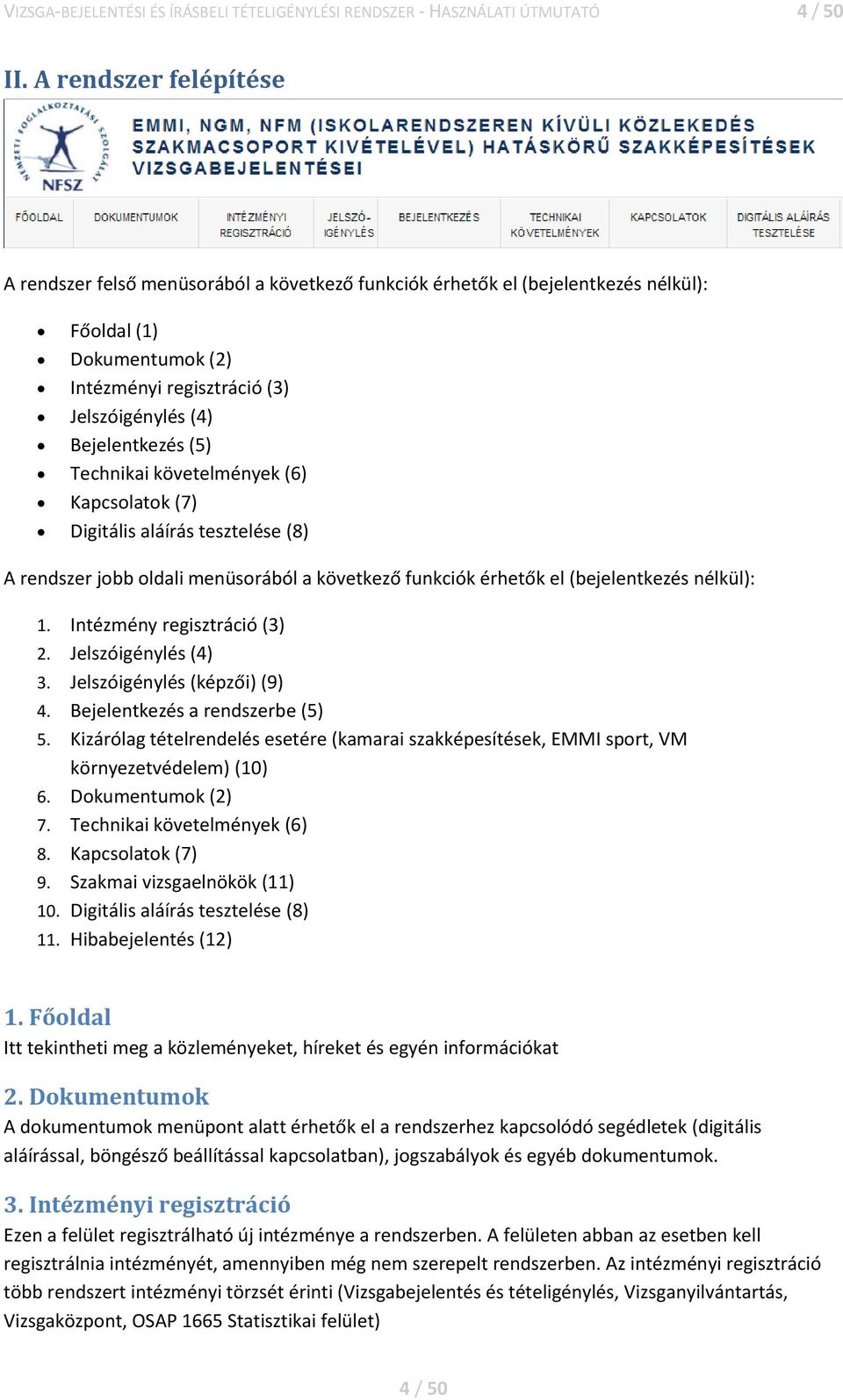 (5) Technikai követelmények (6) Kapcsolatok (7) Digitális aláírás tesztelése (8) A rendszer jobb oldali menüsorából a következő funkciók érhetők el (bejelentkezés nélkül): 1.