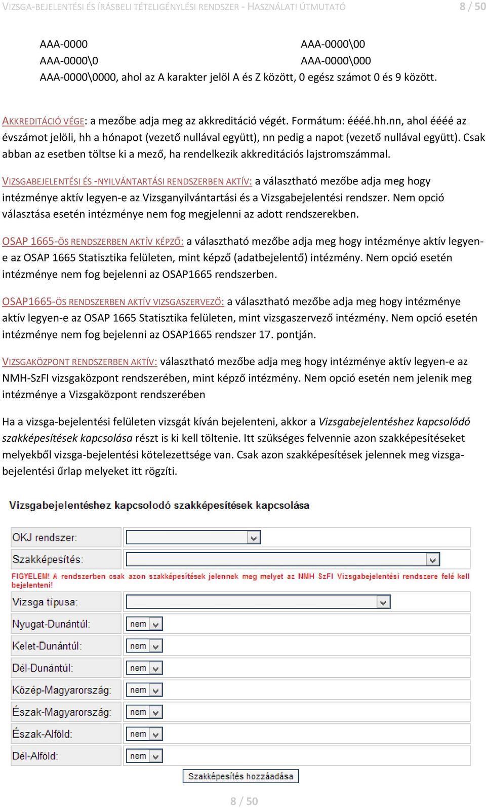 nn, ahol éééé az évszámot jelöli, hh a hónapot (vezető nullával együtt), nn pedig a napot (vezető nullával együtt).