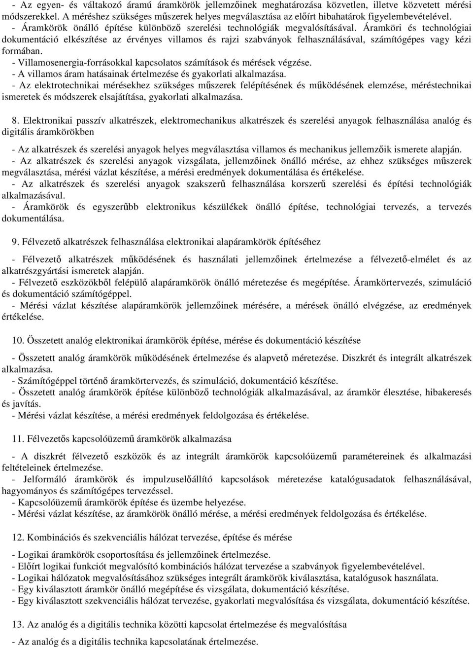 Áramköri és technológiai dokumentáció elkészítése az érvényes villamos és rajzi szabványok felhasználásával, számítógépes vagy kézi formában.