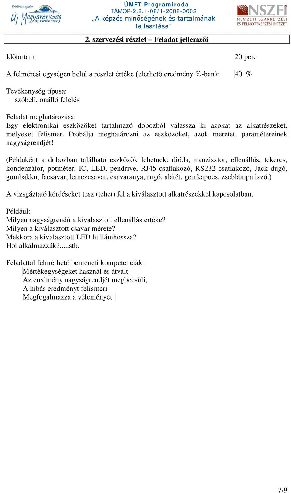 (Példaként a dobozban található eszközök lehetnek: dióda, tranzisztor, ellenállás, tekercs, kondenzátor, potméter, IC, LED, pendrive, RJ45 csatlakozó, RS232 csatlakozó, Jack dugó, gombakku, facsavar,