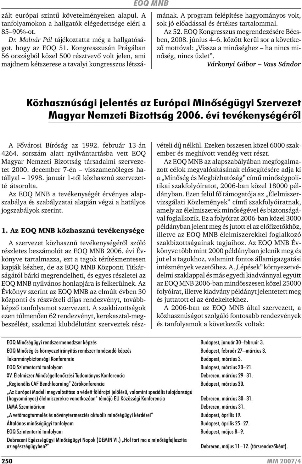 A program felépítése hagyományos volt, sok jó elõadással és értékes tartalommal. Az 52. EOQ Kongresszus megrendezésére Bécsben, 2008. június 4 6.