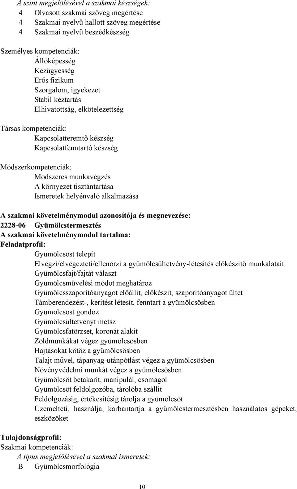 környezet tisztántartása Ismeretek helyénvaló alkalmazása A szakmai követelménymodul azonosítója és megnevezése: 222806 Gyümölcstermesztés A szakmai követelménymodul tartalma: Feladatprofil: