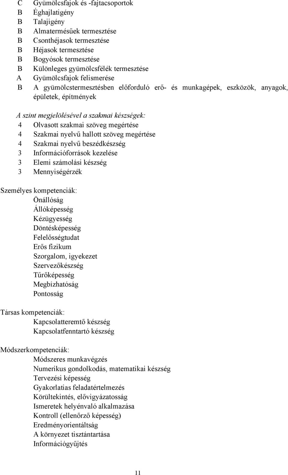 szöveg megértése 4 Szakmai nyelvű hallott szöveg megértése 4 Szakmai nyelvű beszédkészség 3 Információforrások kezelése 3 Elemi számolási készség 3 Mennyiségérzék Személyes kompetenciák: Önállóság