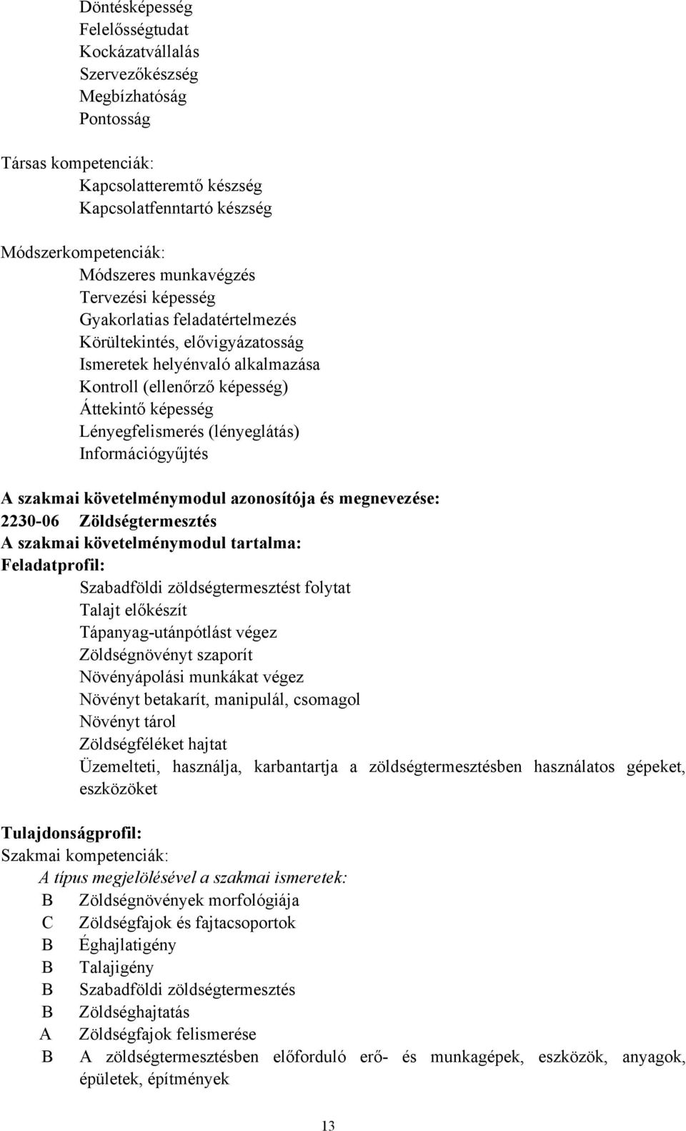 (lényeglátás) Információgyűjtés A szakmai követelménymodul azonosítója és megnevezése: 223006 Zöldségtermesztés A szakmai követelménymodul tartalma: Feladatprofil: Szabadföldi zöldségtermesztést