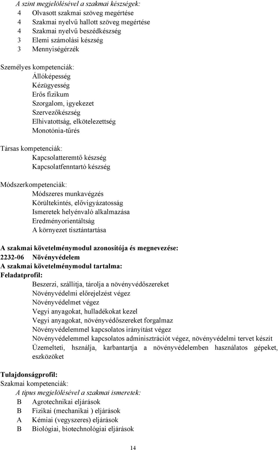 Módszerkompetenciák: Módszeres munkavégzés Körültekintés, elővigyázatosság Ismeretek helyénvaló alkalmazása Eredményorientáltság A környezet tisztántartása A szakmai követelménymodul azonosítója és