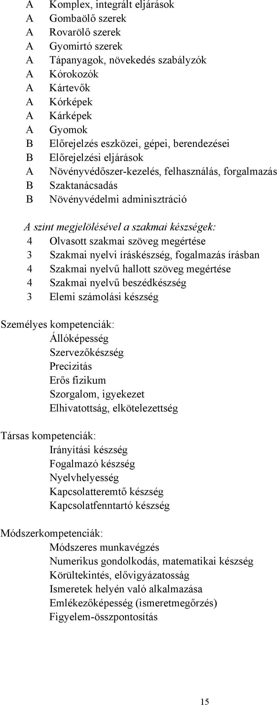 Olvasott szakmai szöveg megértése 3 Szakmai nyelvi íráskészség, fogalmazás írásban 4 Szakmai nyelvű hallott szöveg megértése 4 Szakmai nyelvű beszédkészség 3 Elemi számolási készség Személyes