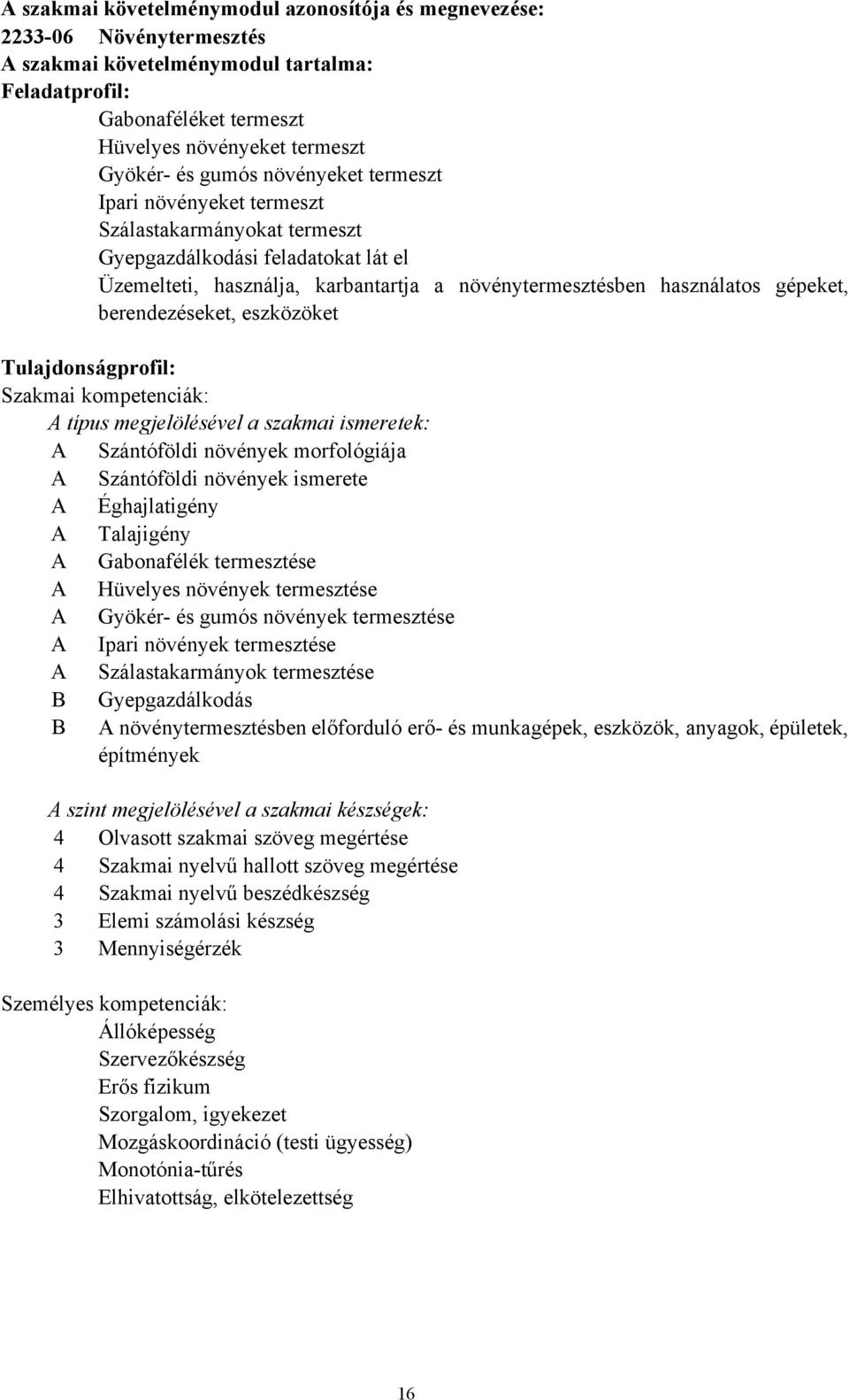 berendezéseket, eszközöket Tulajdonságprofil: Szakmai kompetenciák: A típus megjelölésével a szakmai ismeretek: A Szántóföldi növények morfológiája A Szántóföldi növények ismerete A Éghajlatigény A