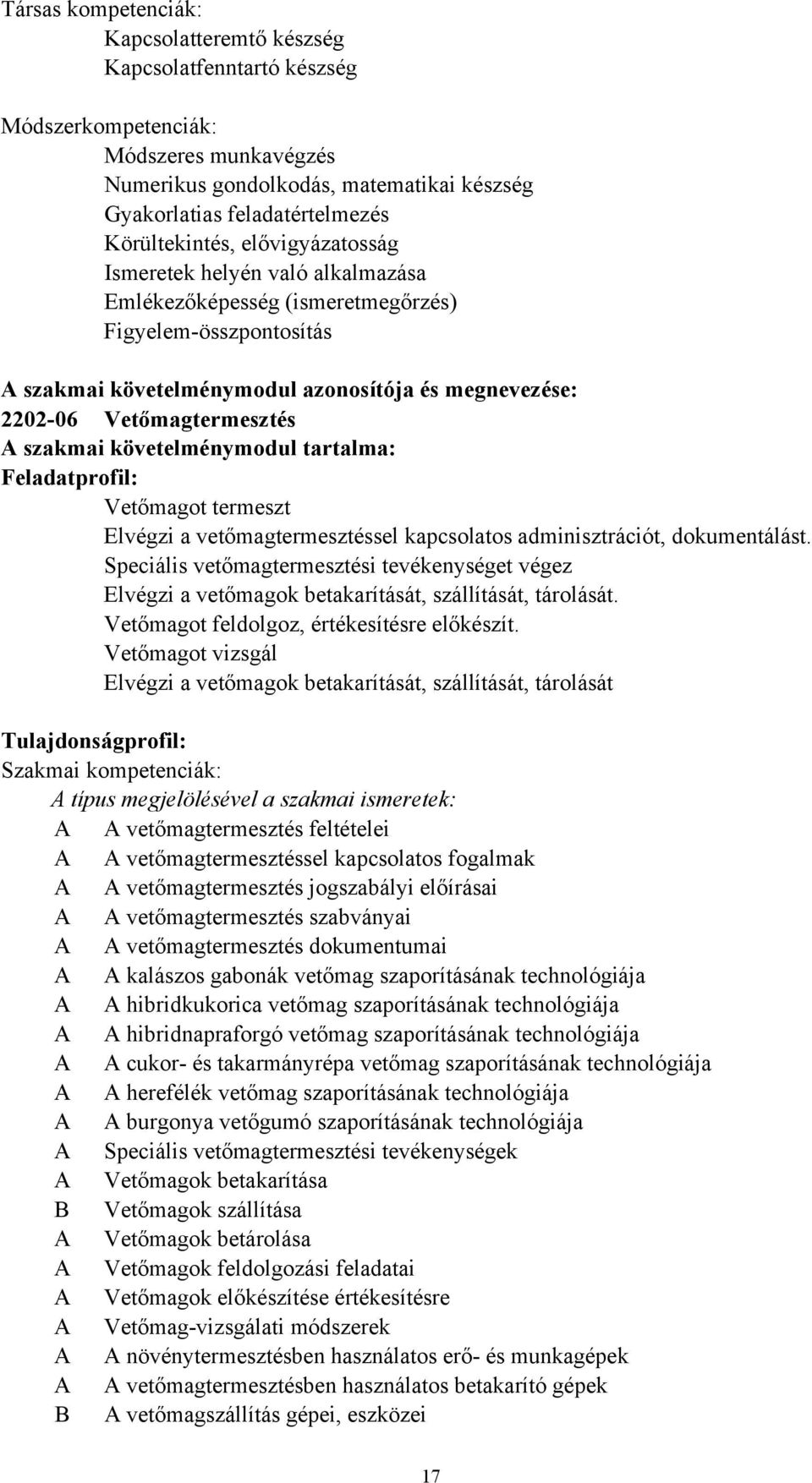 Vetőmagtermesztés A szakmai követelménymodul tartalma: Feladatprofil: Vetőmagot termeszt Elvégzi a vetőmagtermesztéssel kapcsolatos adminisztrációt, dokumentálást.