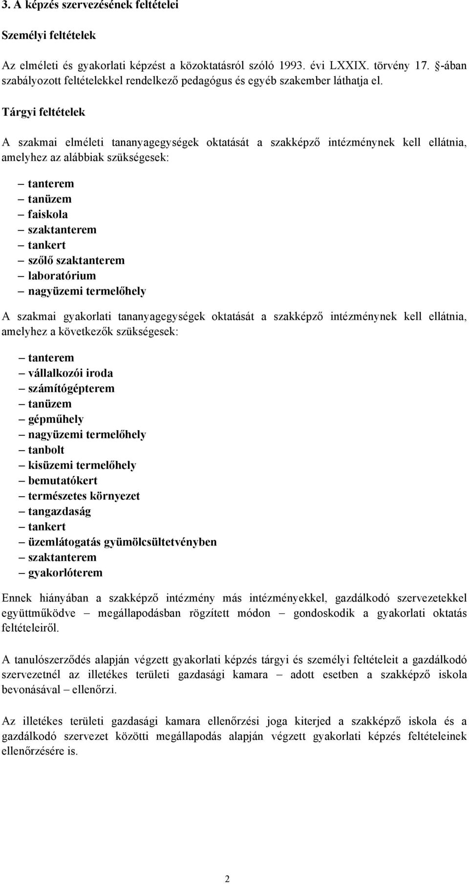 Tárgyi feltételek A szakmai elméleti tananyagegységek oktatását a szakképző intézménynek kell ellátnia, amelyhez az alábbiak szükségesek: tanterem tanüzem faiskola szaktanterem tankert szőlő