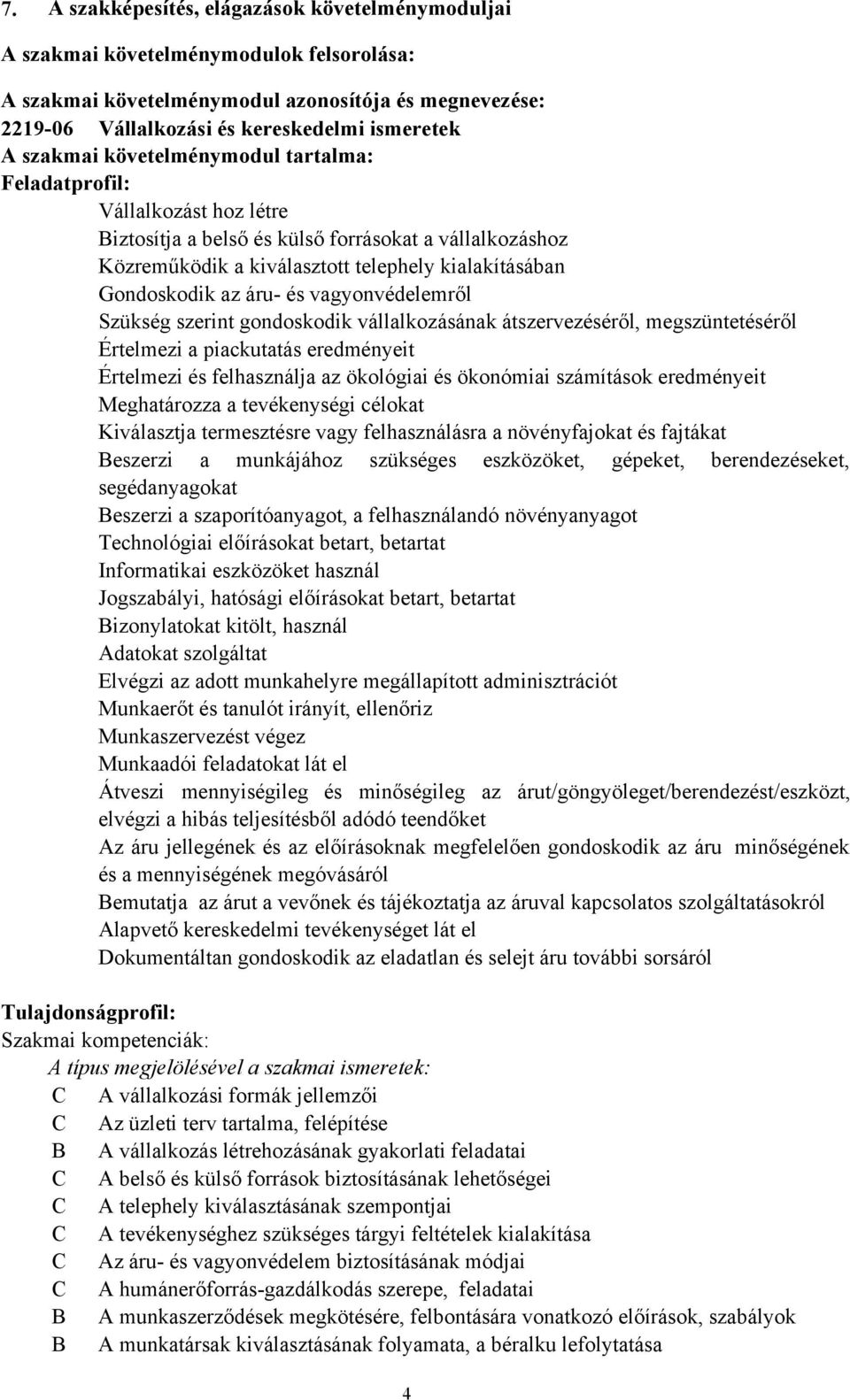 áru és vagyonvédelemről Szükség szerint gondoskodik vállalkozásának átszervezéséről, megszüntetéséről Értelmezi a piackutatás eredményeit Értelmezi és felhasználja az ökológiai és ökonómiai