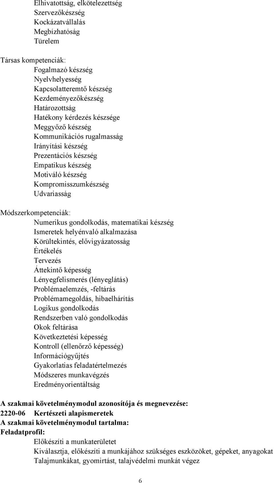 Numerikus gondolkodás, matematikai készség Ismeretek helyénvaló alkalmazása Körültekintés, elővigyázatosság Értékelés Tervezés Áttekintő képesség Lényegfelismerés (lényeglátás) Problémaelemzés,