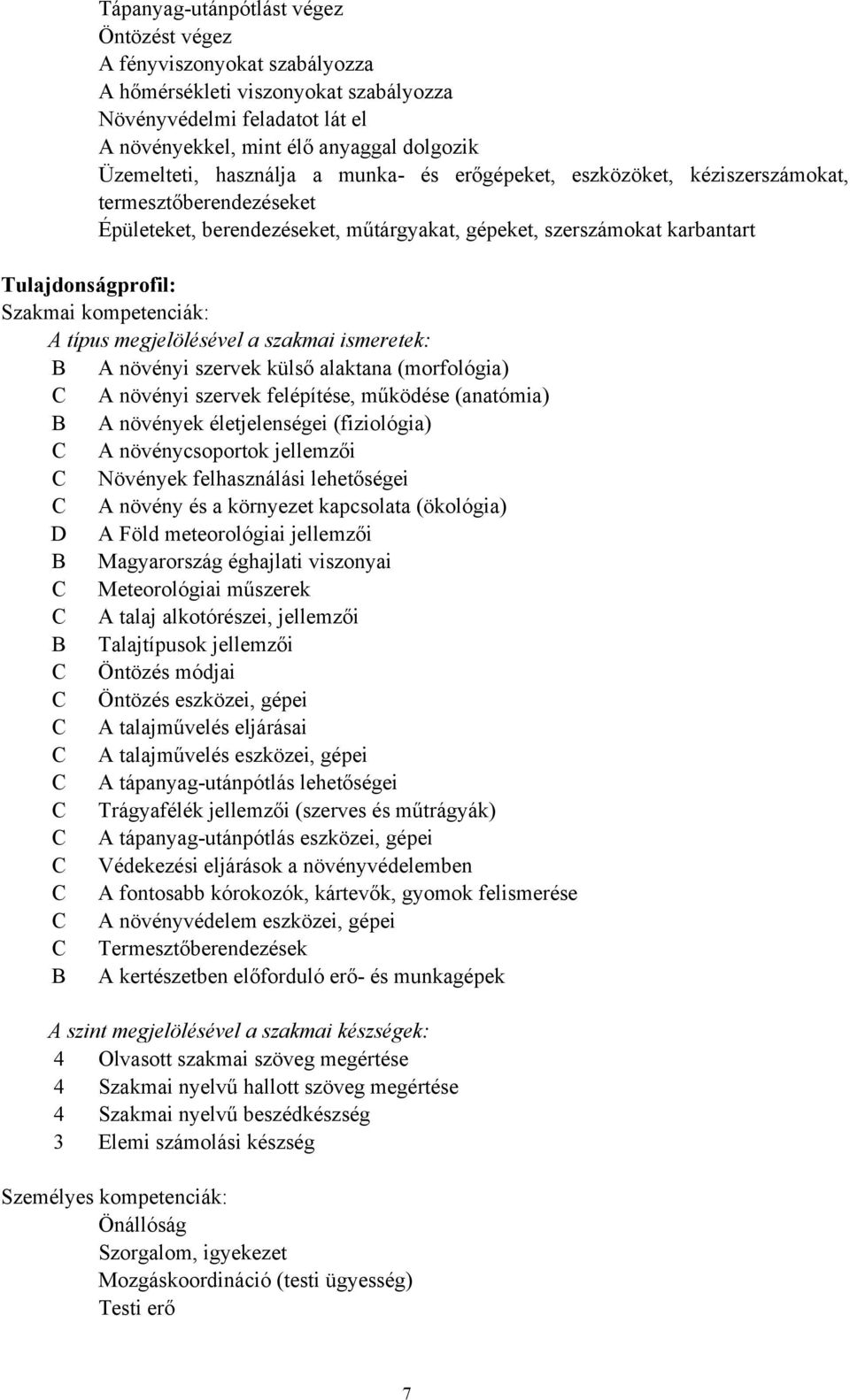 kompetenciák: A típus megjelölésével a szakmai ismeretek: B A növényi szervek külső alaktana (morfológia) C A növényi szervek felépítése, működése (anatómia) B A növények életjelenségei (fiziológia)