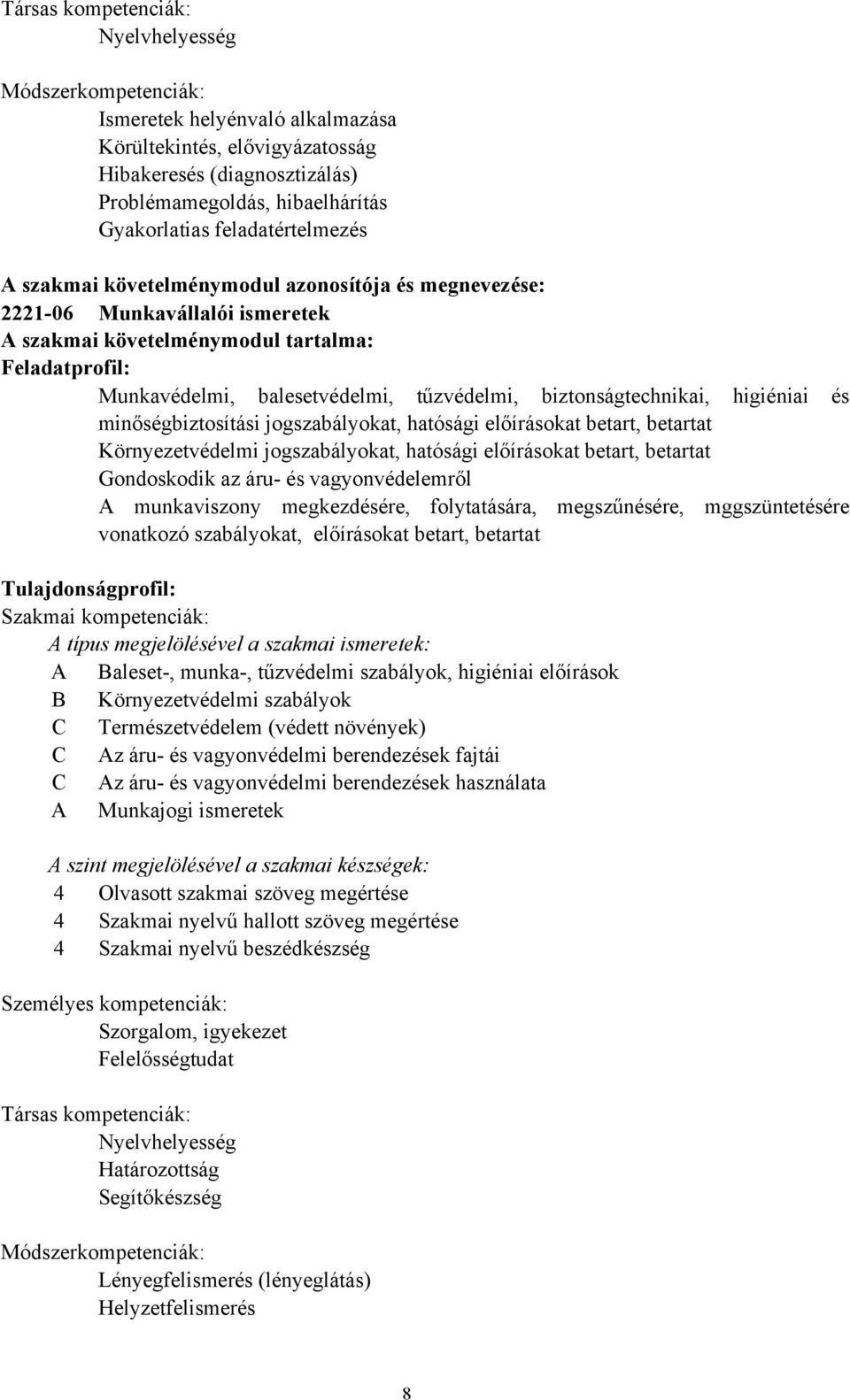 biztonságtechnikai, higiéniai és minőségbiztosítási jogszabályokat, hatósági előírásokat betart, betartat Környezetvédelmi jogszabályokat, hatósági előírásokat betart, betartat Gondoskodik az áru és