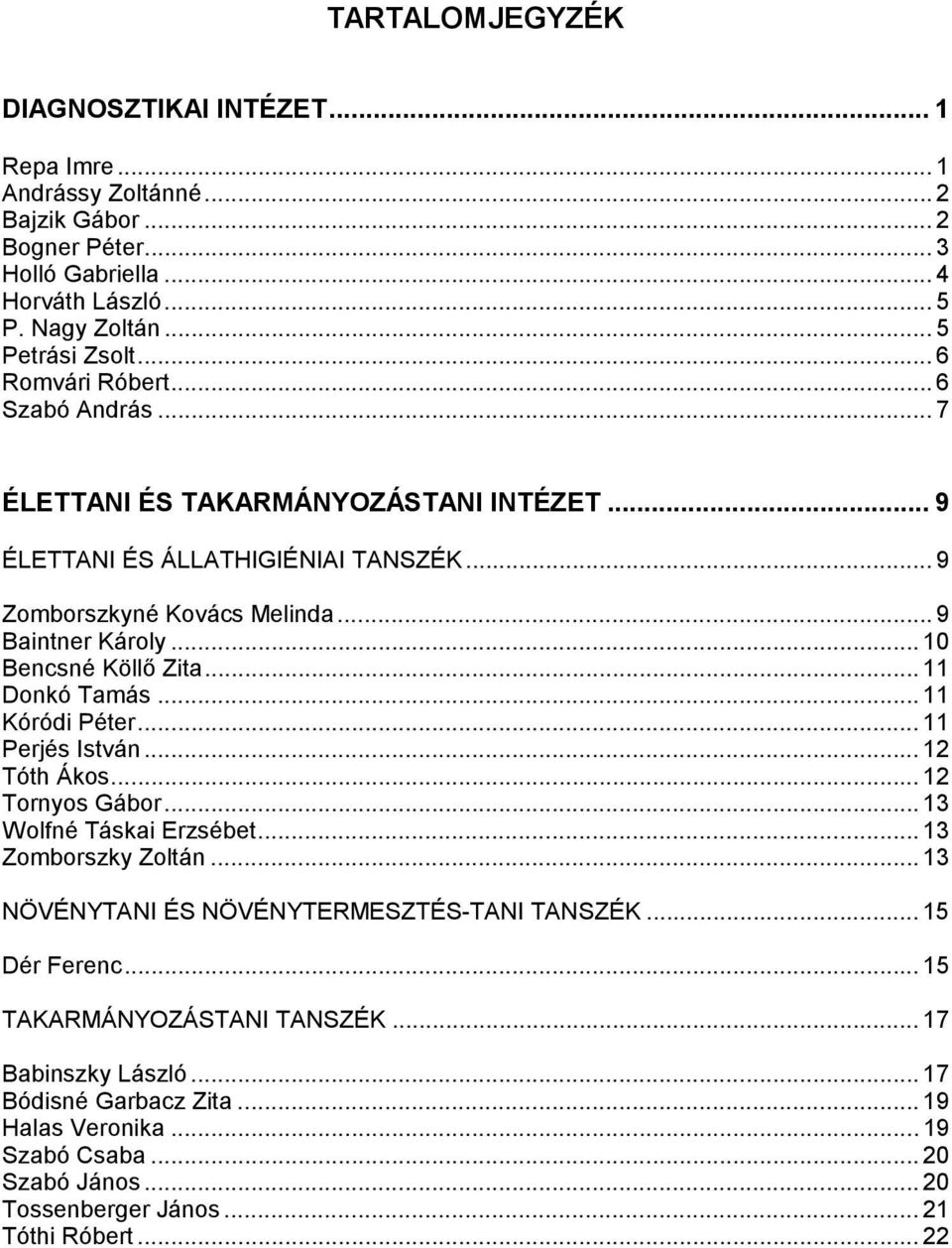 .. 11 Donkó Tamás... 11 Kóródi Péter... 11 Perjés István... 12 Tóth Ákos... 12 Tornyos Gábor... 13 Wolfné Táskai Erzsébet... 13 Zomborszky Zoltán... 13 NÖVÉNYTANI ÉS NÖVÉNYTERMESZTÉS-TANI TANSZÉK.