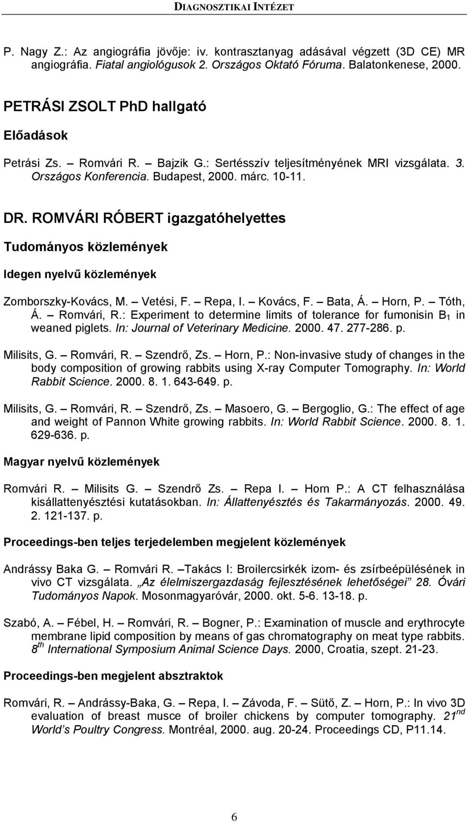 ROMVÁRI RÓBERT igazgatóhelyettes Idegen nyelvű közlemények Zomborszky-Kovács, M. Vetési, F. Repa, I. Kovács, F. Bata, Á. Horn, P. Tóth, Á. Romvári, R.