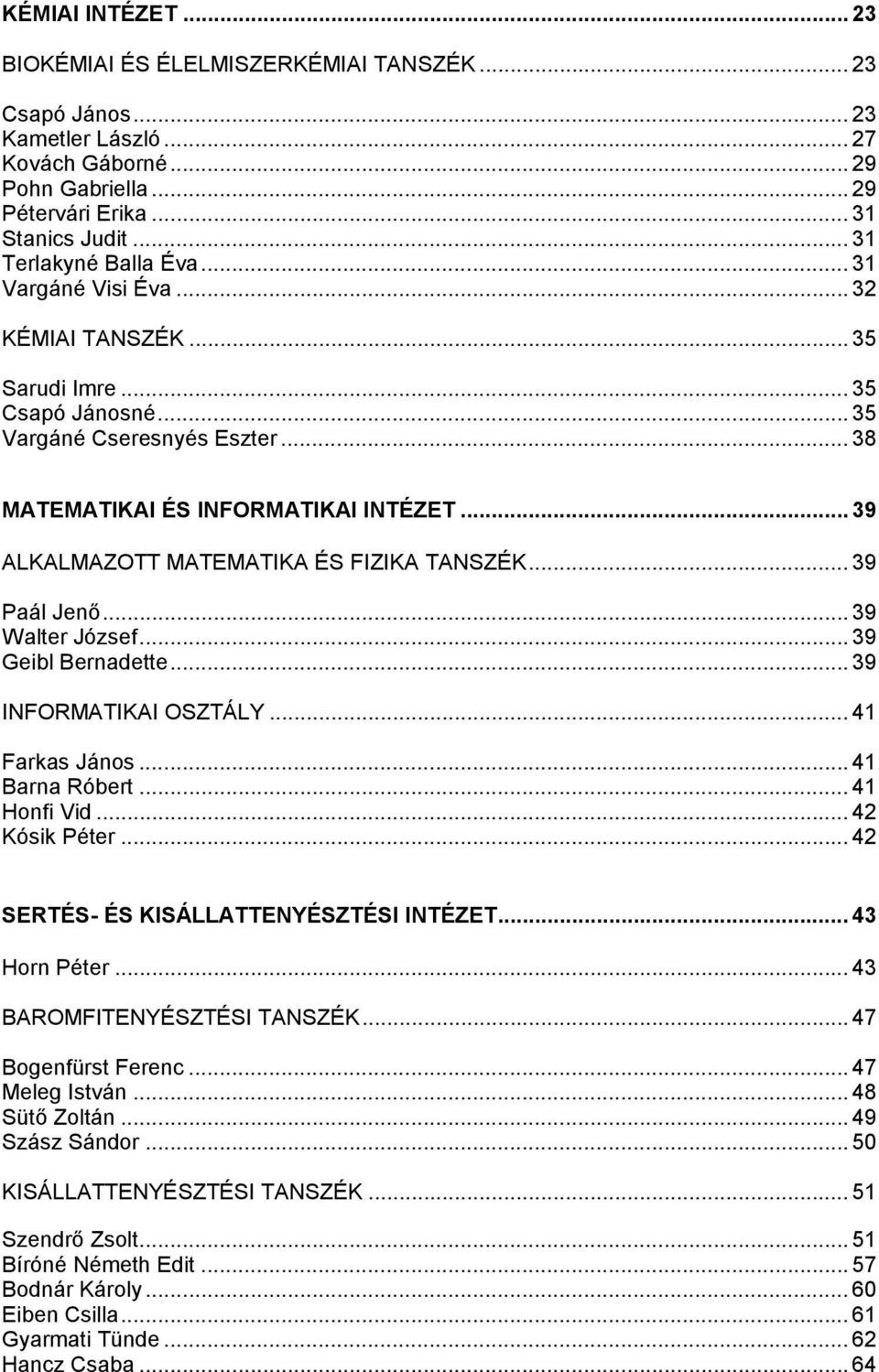 .. 39 ALKALMAZOTT MATEMATIKA ÉS FIZIKA TANSZÉK... 39 Paál Jenő... 39 Walter József...39 Geibl Bernadette... 39 INFORMATIKAI OSZTÁLY... 41 Farkas János...41 Barna Róbert... 41 Honfi Vid.