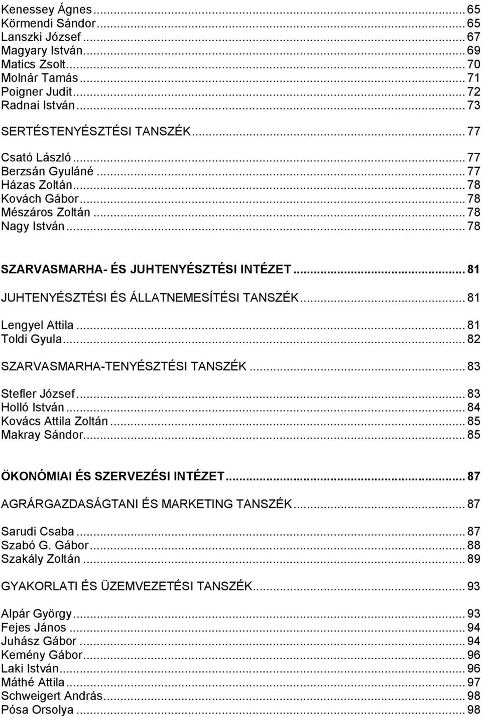 .. 81 JUHTENYÉSZTÉSI ÉS ÁLLATNEMESÍTÉSI TANSZÉK... 81 Lengyel Attila... 81 Toldi Gyula... 82 SZARVASMARHA-TENYÉSZTÉSI TANSZÉK... 83 Stefler József... 83 Holló István... 84 Kovács Attila Zoltán.