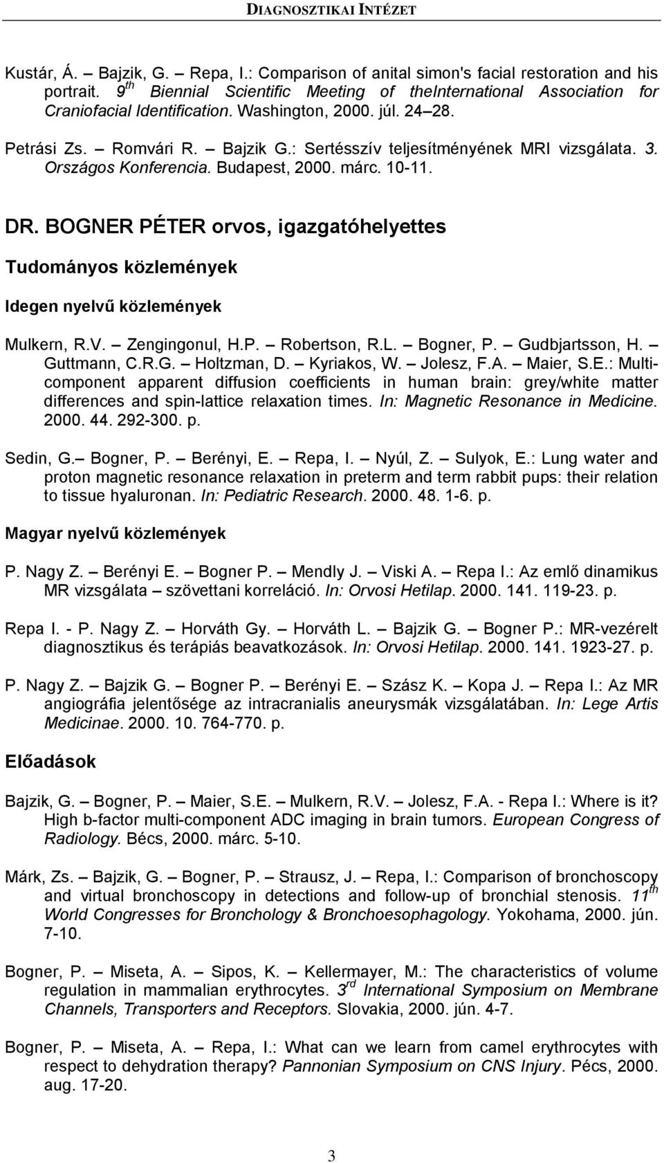 : Sertésszív teljesítményének MRI vizsgálata. 3. Országos Konferencia. Budapest, 2000. márc. 10-11. DR. BOGNER PÉTER orvos, igazgatóhelyettes Idegen nyelvű közlemények Mulkern, R.V. Zengingonul, H.P. Robertson, R.