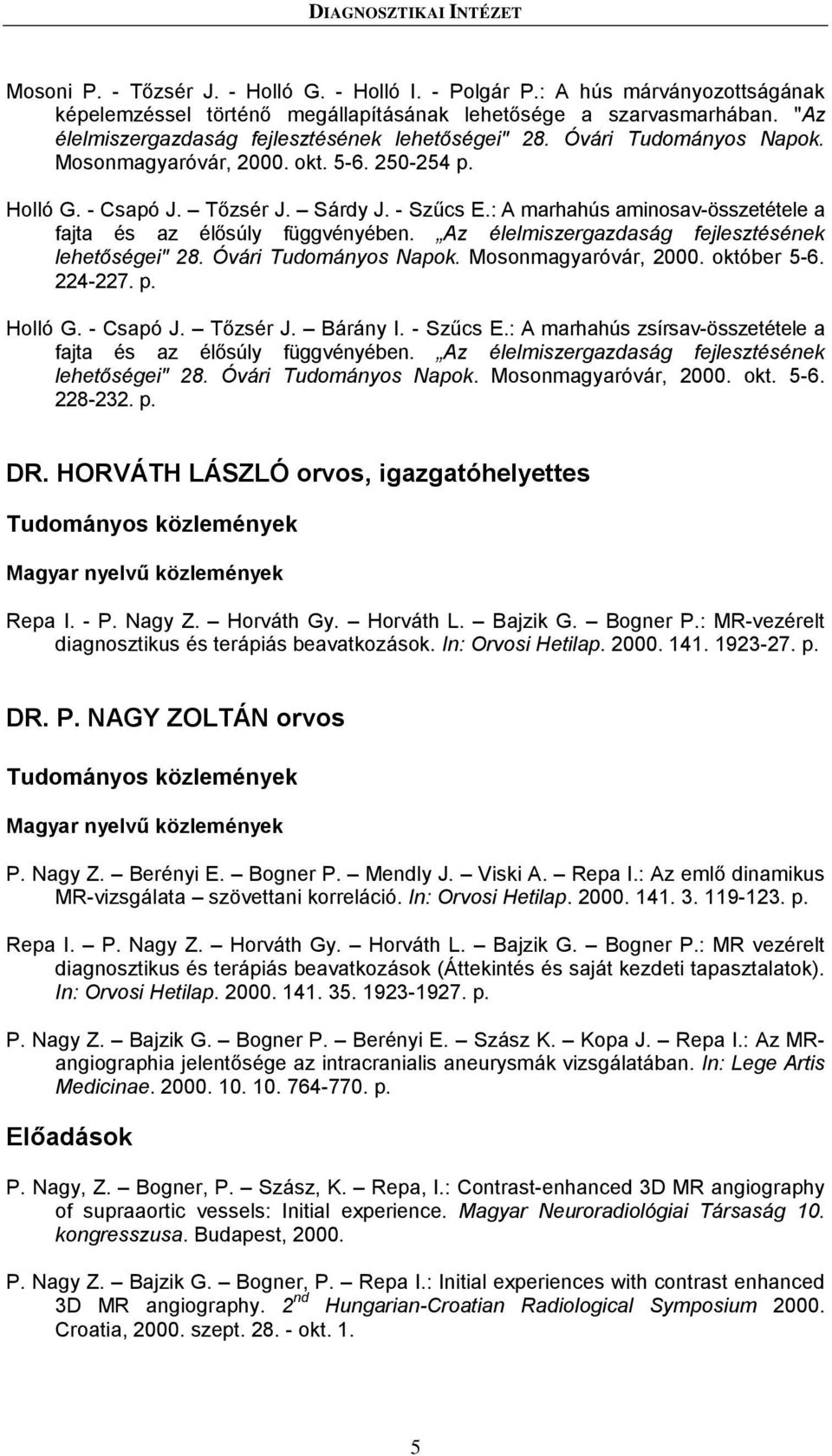 : A marhahús aminosav-összetétele a fajta és az élősúly függvényében. Az élelmiszergazdaság fejlesztésének lehetőségei" 28. Óvári Tudományos Napok. Mosonmagyaróvár, 2000. október 5-6. 224-227. p.