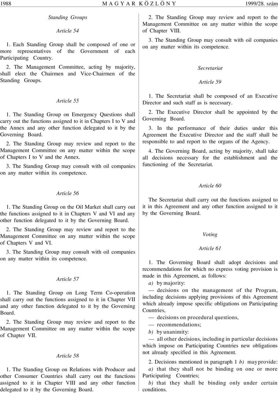 The Standing Group on Emergency Questions shall carry out the functions assigned to it in Chapters I to V and the Annex and any other function delegated to it by the Governing Board. 2.