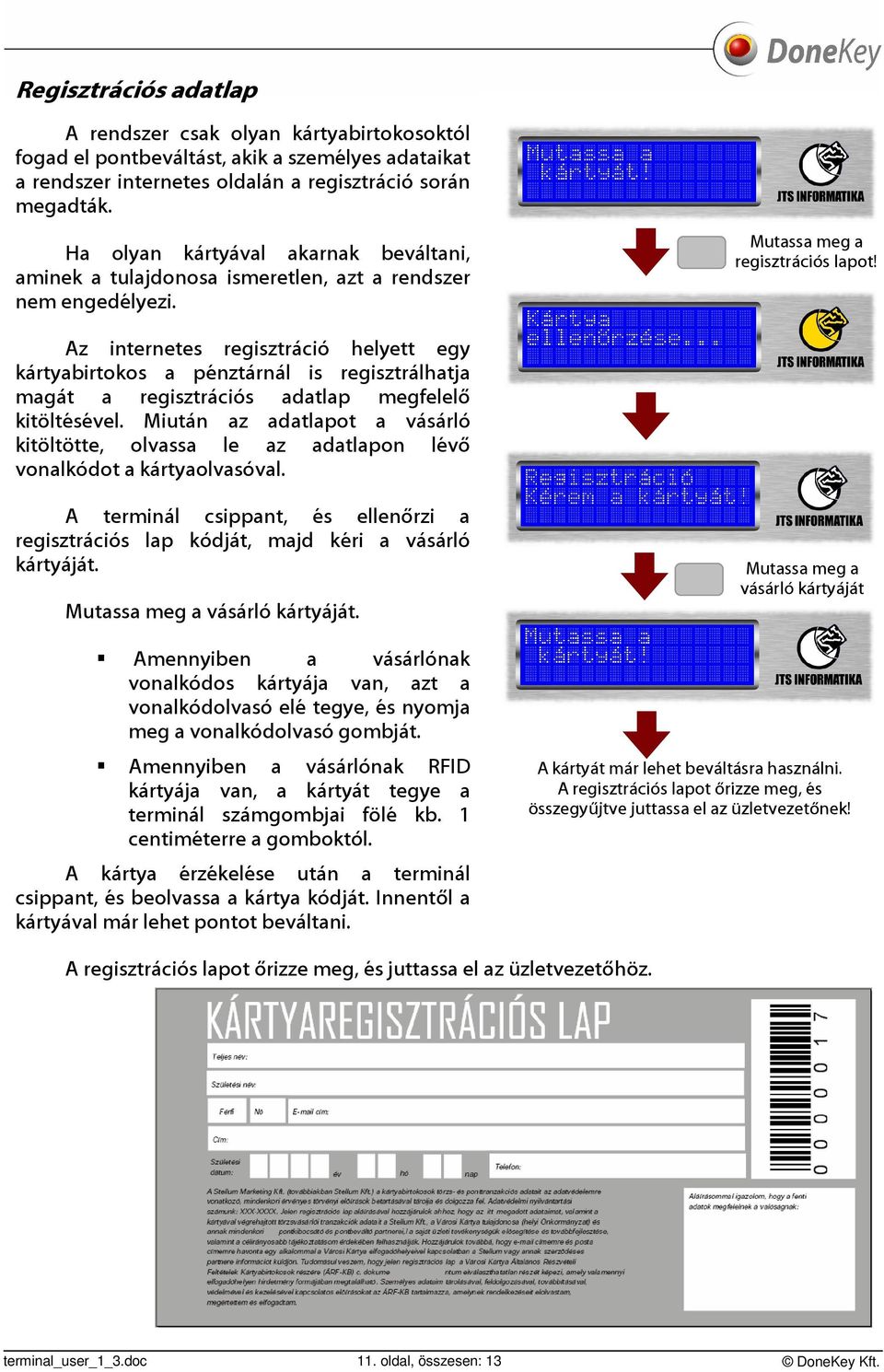 Az internetes regisztráció helyett egy kártyabirtokos a pénztárnál is regisztrálhatja magát a regisztrációs adatlap megfelelő kitöltésével.