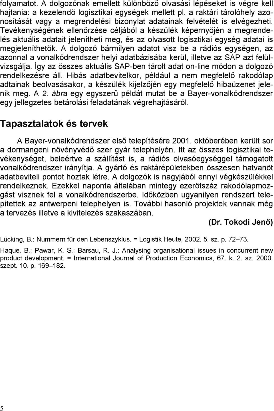 Tevékenységének ellenőrzése céljából a készülék képernyőjén a megrendelés aktuális adatait jelenítheti meg, és az olvasott logisztikai egység adatai is megjeleníthetők.