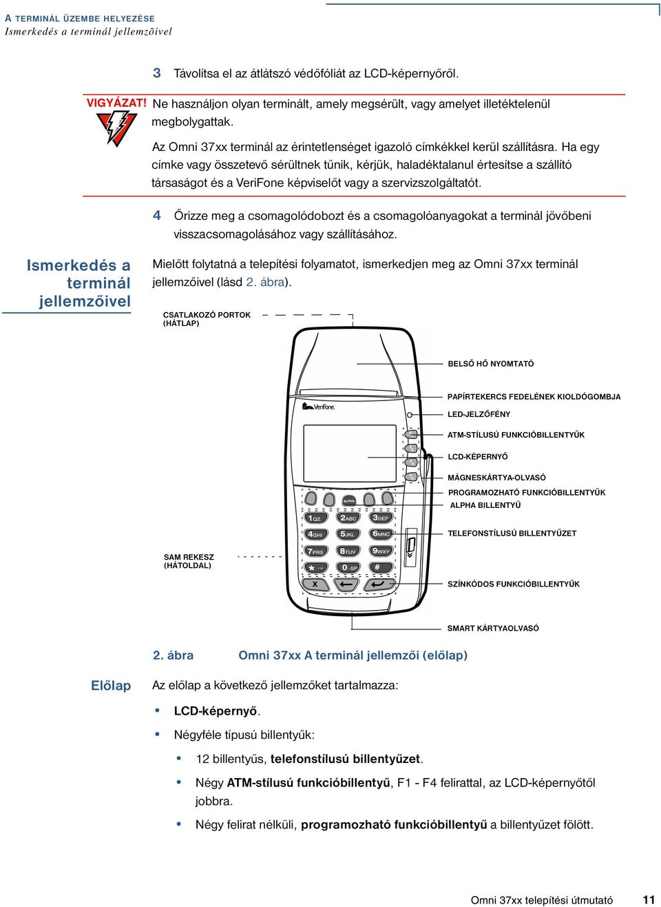 Ha egy címke vagy összetevő sérültnek tűnik, kérjük, haladéktalanul értesítse a szállító társaságot és a VeriFone képviselőt vagy a szervizszolgáltatót.