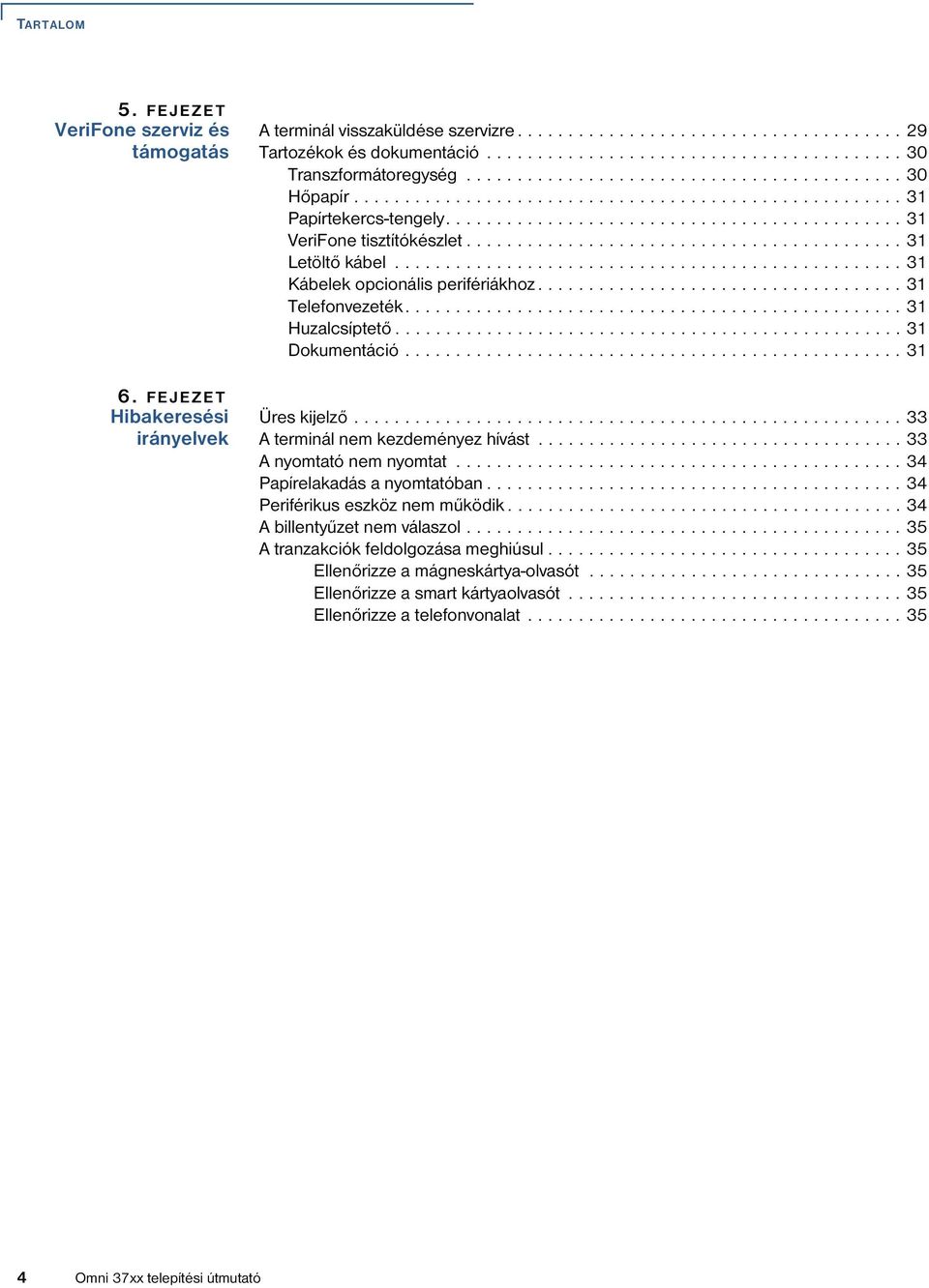 ............................................ 31 VeriFone tisztítókészlet........................................... 31 Letöltő kábel.................................................. 31 Kábelek opcionális perifériákhoz.