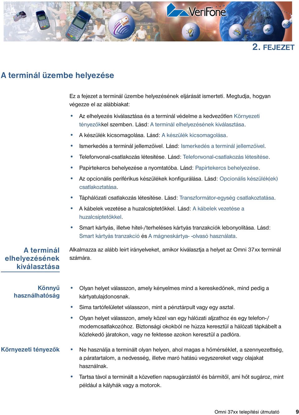 A készülék kicsomagolása. Lásd: A készülék kicsomagolása. Ismerkedés a terminál jellemzőivel. Lásd: Ismerkedés a terminál jellemzőivel. Telefonvonal-csatlakozás létesítése.