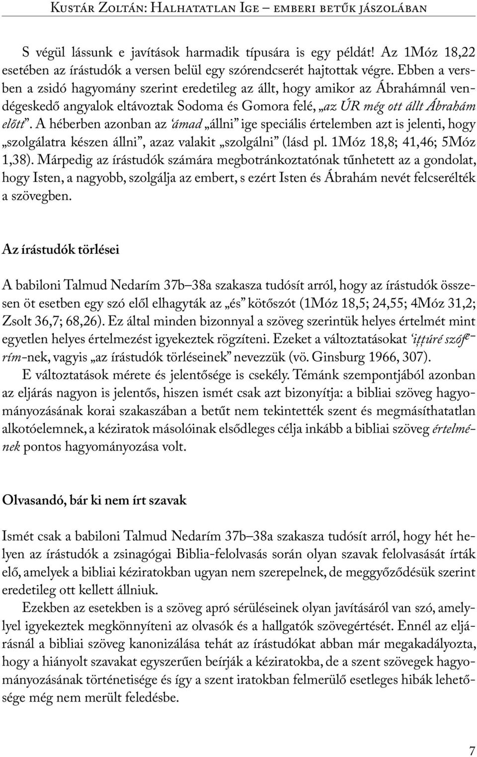 Ebben a versben a zsidó hagyomány szerint eredetileg az állt, hogy amikor az Ábrahámnál vendégeskedő angyalok eltávoztak Sodoma és Gomora felé, az ÚR még ott állt Ábrahám előtt.