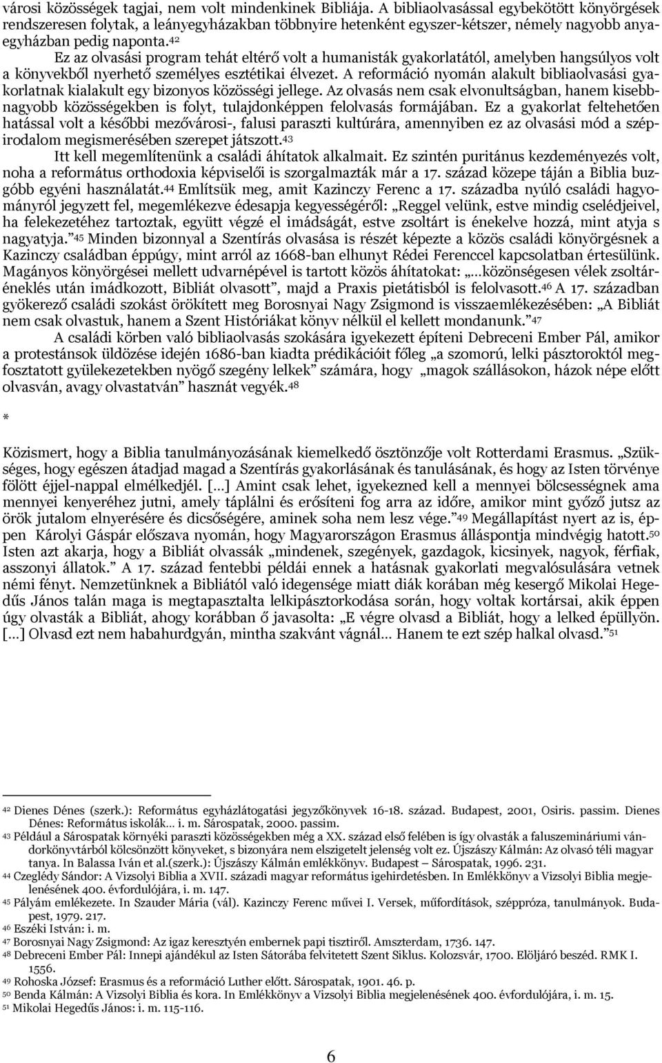 42 Ez az olvasási program tehát eltérő volt a humanisták gyakorlatától, amelyben hangsúlyos volt a könyvekből nyerhető személyes esztétikai élvezet.